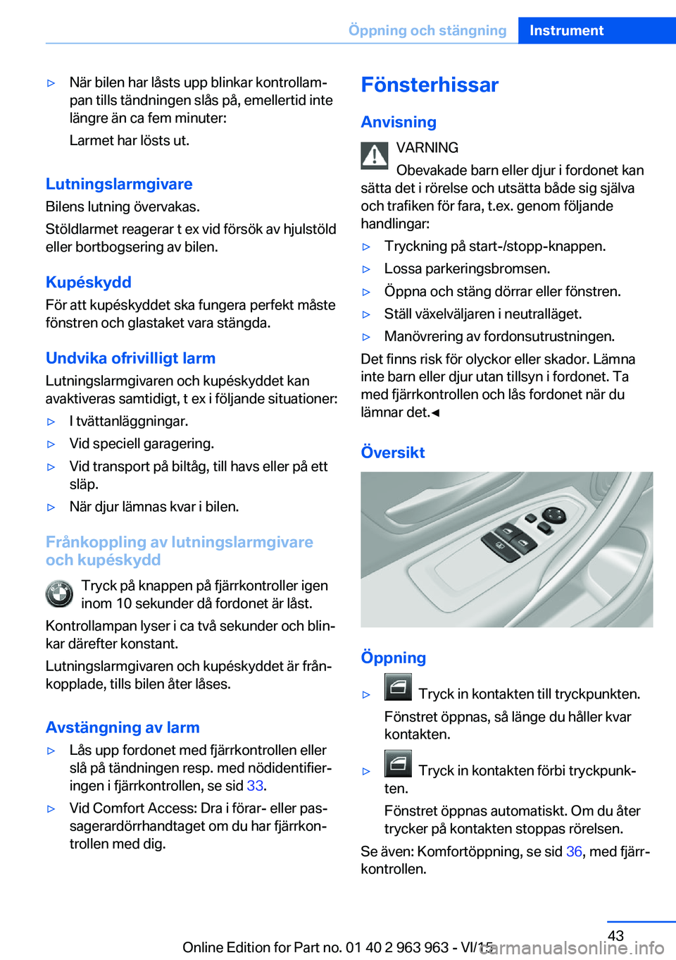 BMW 4 SERIES COUPE 2016 InstruktionsbÖcker (in Swedish) ▷När bilen har låsts upp blinkar kontrollam‐
pan tills tändningen slås på, emellertid inte
längre än ca fem minuter:
Larmet har lösts ut.
Lutningslarmgivare Bilens lutning övervakas.
Stö BMW 4 SERIES COUPE 2016 InstruktionsbÖcker (in Swedish) ▷När bilen har låsts upp blinkar kontrollam‐
pan tills tändningen slås på, emellertid inte
längre än ca fem minuter:
Larmet har lösts ut.
Lutningslarmgivare Bilens lutning övervakas.
Stö