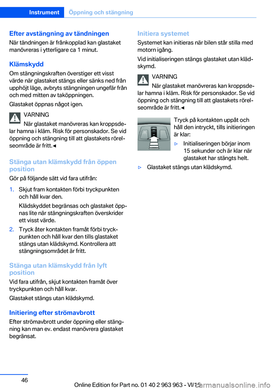 BMW 4 SERIES COUPE 2016 InstruktionsbÖcker (in Swedish) Efter avstängning av tändningenNär tändningen är frånkopplad kan glastaket
manövreras i ytterligare ca 1 minut.
Klämskydd Om stängningskraften överstiger ett visst
värde när glastaket stä BMW 4 SERIES COUPE 2016 InstruktionsbÖcker (in Swedish) Efter avstängning av tändningenNär tändningen är frånkopplad kan glastaket
manövreras i ytterligare ca 1 minut.
Klämskydd Om stängningskraften överstiger ett visst
värde när glastaket stä