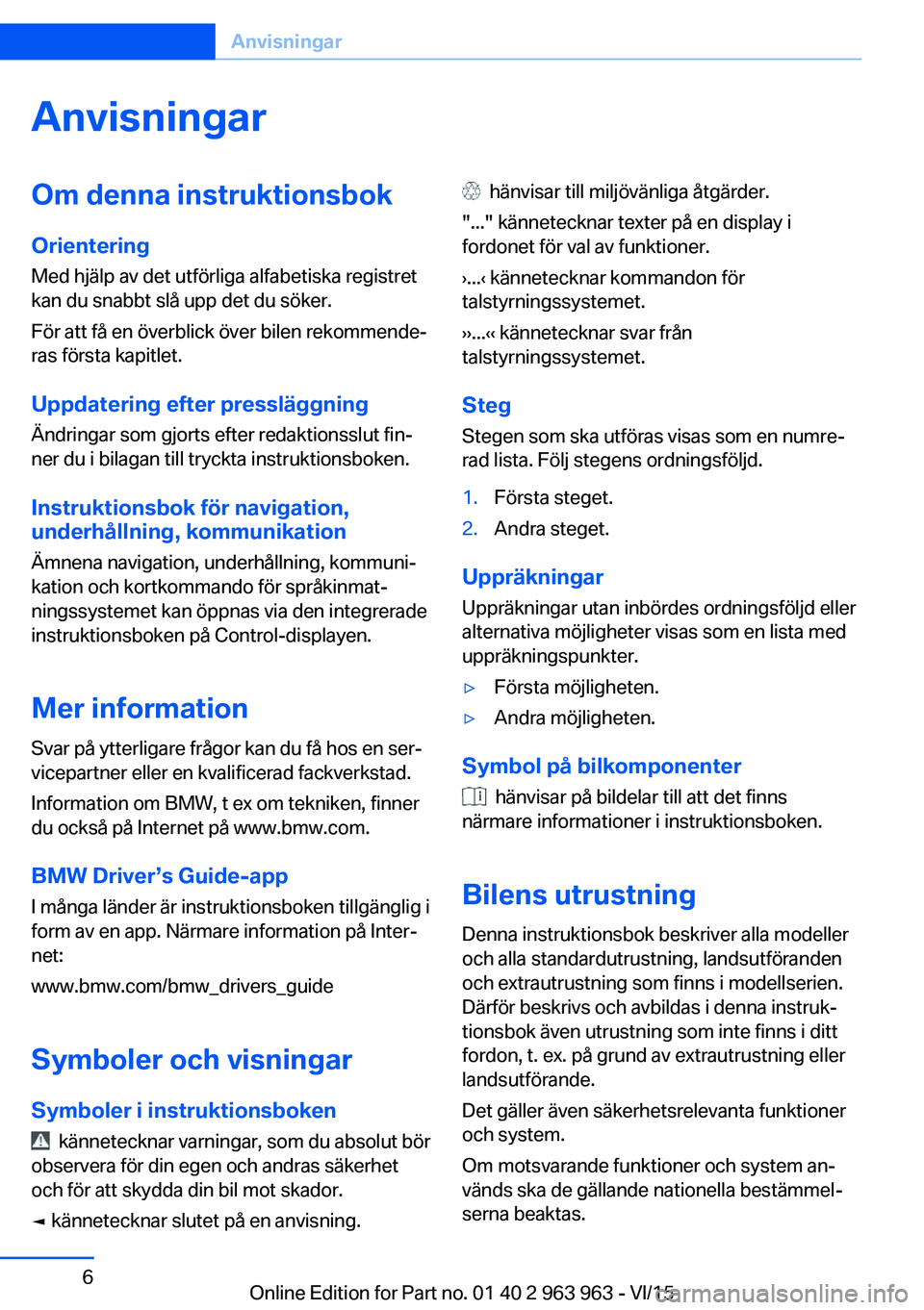 BMW 4 SERIES COUPE 2016 InstruktionsbÖcker (in Swedish) AnvisningarOm denna instruktionsbokOrientering
Med hjälp av det utförliga alfabetiska registret
kan du snabbt slå upp det du söker.
För att få en överblick över bilen rekommende‐
ras första BMW 4 SERIES COUPE 2016 InstruktionsbÖcker (in Swedish) AnvisningarOm denna instruktionsbokOrientering
Med hjälp av det utförliga alfabetiska registret
kan du snabbt slå upp det du söker.
För att få en överblick över bilen rekommende‐
ras första