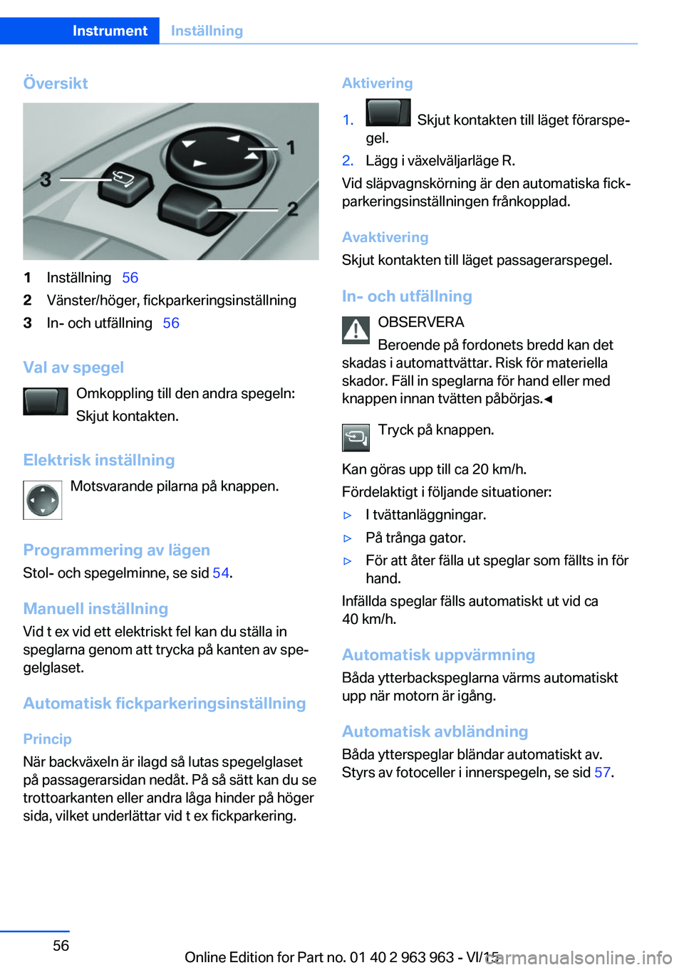BMW 4 SERIES COUPE 2016 InstruktionsbÖcker (in Swedish) Översikt1Inställning 562Vänster/höger, fickparkeringsinställning3In- och utfällning 56
Val av spegel
Omkoppling till den andra spegeln:
Skjut kontakten.
Elektrisk inställning Motsvar BMW 4 SERIES COUPE 2016 InstruktionsbÖcker (in Swedish) Översikt1Inställning 562Vänster/höger, fickparkeringsinställning3In- och utfällning 56
Val av spegel
Omkoppling till den andra spegeln:
Skjut kontakten.
Elektrisk inställning Motsvar