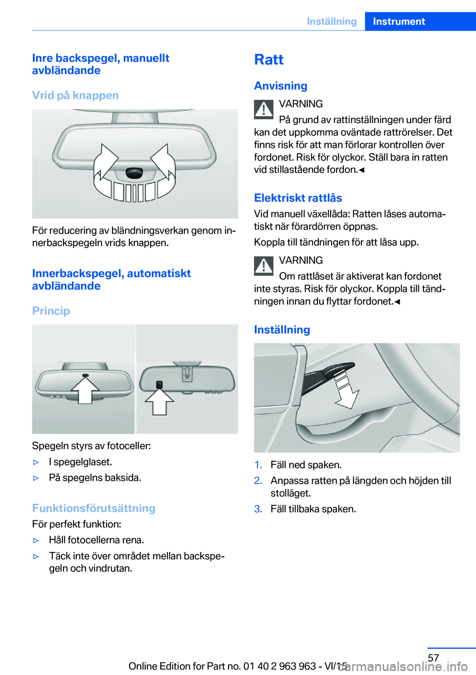BMW 4 SERIES COUPE 2016 InstruktionsbÖcker (in Swedish) Inre backspegel, manuellt
avbländande
Vrid på knappen
För reducering av bländningsverkan genom in‐
nerbackspegeln vrids knappen.
Innerbackspegel, automatiskt
avbländande
Princip
Spegeln styrs a BMW 4 SERIES COUPE 2016 InstruktionsbÖcker (in Swedish) Inre backspegel, manuellt
avbländande
Vrid på knappen
För reducering av bländningsverkan genom in‐
nerbackspegeln vrids knappen.
Innerbackspegel, automatiskt
avbländande
Princip
Spegeln styrs a