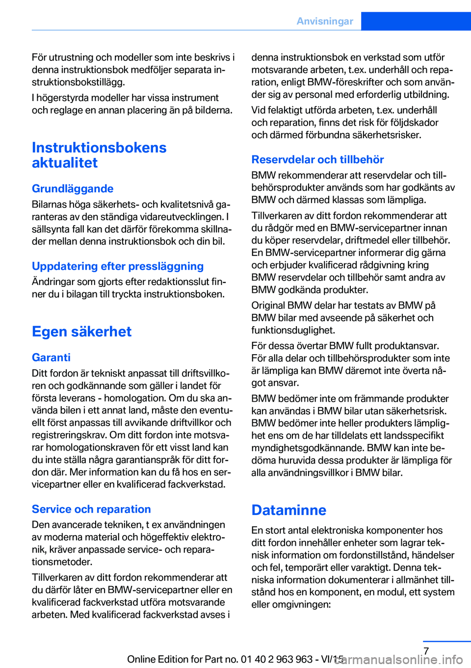BMW 4 SERIES COUPE 2016 InstruktionsbÖcker (in Swedish) För utrustning och modeller som inte beskrivs i
denna instruktionsbok medföljer separata in‐
struktionsbokstillägg.
I högerstyrda modeller har vissa instrument
och reglage en annan placering än BMW 4 SERIES COUPE 2016 InstruktionsbÖcker (in Swedish) För utrustning och modeller som inte beskrivs i
denna instruktionsbok medföljer separata in‐
struktionsbokstillägg.
I högerstyrda modeller har vissa instrument
och reglage en annan placering än