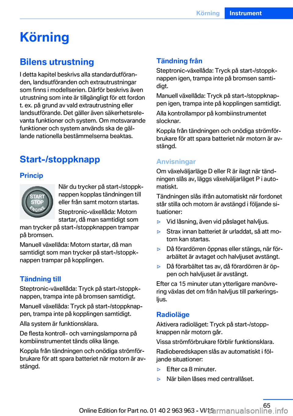 BMW 4 SERIES COUPE 2016 InstruktionsbÖcker (in Swedish) KörningBilens utrustningI detta kapitel beskrivs alla standardutföran‐
den, landsutföranden och extrautrustningar
som finns i modellserien. Därför beskrivs även
utrustning som inte är tillgä BMW 4 SERIES COUPE 2016 InstruktionsbÖcker (in Swedish) KörningBilens utrustningI detta kapitel beskrivs alla standardutföran‐
den, landsutföranden och extrautrustningar
som finns i modellserien. Därför beskrivs även
utrustning som inte är tillgä