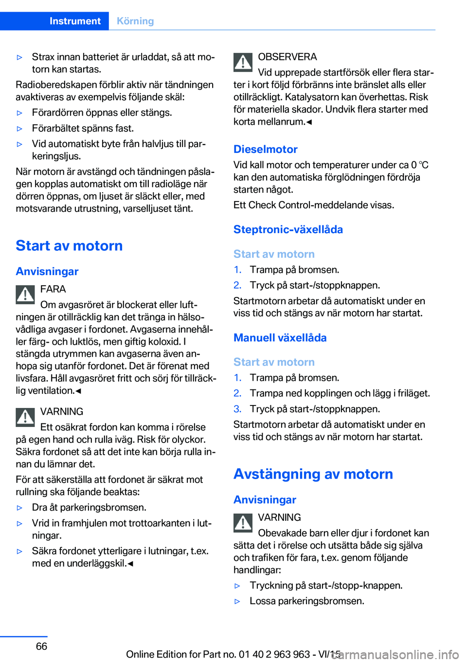 BMW 4 SERIES COUPE 2016 InstruktionsbÖcker (in Swedish) ▷Strax innan batteriet är urladdat, så att mo‐
torn kan startas.
Radioberedskapen förblir aktiv när tändningen
avaktiveras av exempelvis följande skäl:
▷Förardörren öppnas eller stäng BMW 4 SERIES COUPE 2016 InstruktionsbÖcker (in Swedish) ▷Strax innan batteriet är urladdat, så att mo‐
torn kan startas.
Radioberedskapen förblir aktiv när tändningen
avaktiveras av exempelvis följande skäl:
▷Förardörren öppnas eller stäng