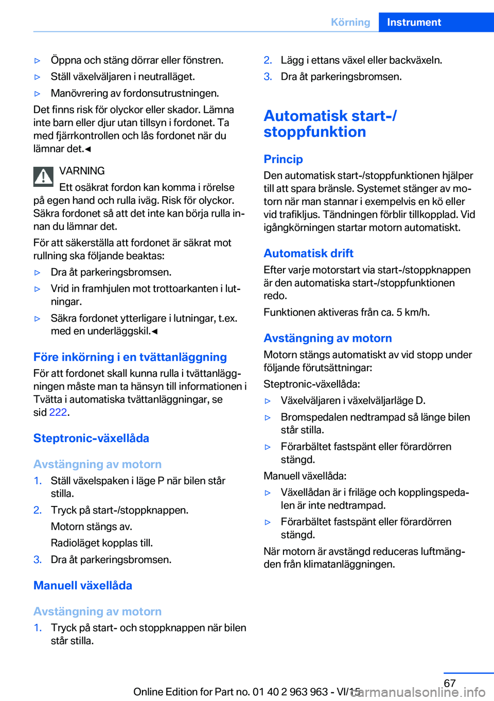 BMW 4 SERIES COUPE 2016 InstruktionsbÖcker (in Swedish) ▷Öppna och stäng dörrar eller fönstren.▷Ställ växelväljaren i neutralläget.▷Manövrering av fordonsutrustningen.
Det finns risk för olyckor eller skador. Lämna
inte barn eller djur uta BMW 4 SERIES COUPE 2016 InstruktionsbÖcker (in Swedish) ▷Öppna och stäng dörrar eller fönstren.▷Ställ växelväljaren i neutralläget.▷Manövrering av fordonsutrustningen.
Det finns risk för olyckor eller skador. Lämna
inte barn eller djur uta