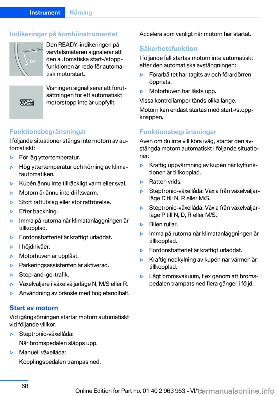 BMW 4 SERIES COUPE 2016 InstruktionsbÖcker (in Swedish) Indikeringar på kombiinstrumentetDen READY-indikeringen på
varvtalsmätaren signalerar att
den automatiska start-/stopp‐
funktionen är redo för automa‐
tisk motorstart.
Visningen signaliserar BMW 4 SERIES COUPE 2016 InstruktionsbÖcker (in Swedish) Indikeringar på kombiinstrumentetDen READY-indikeringen på
varvtalsmätaren signalerar att
den automatiska start-/stopp‐
funktionen är redo för automa‐
tisk motorstart.
Visningen signaliserar