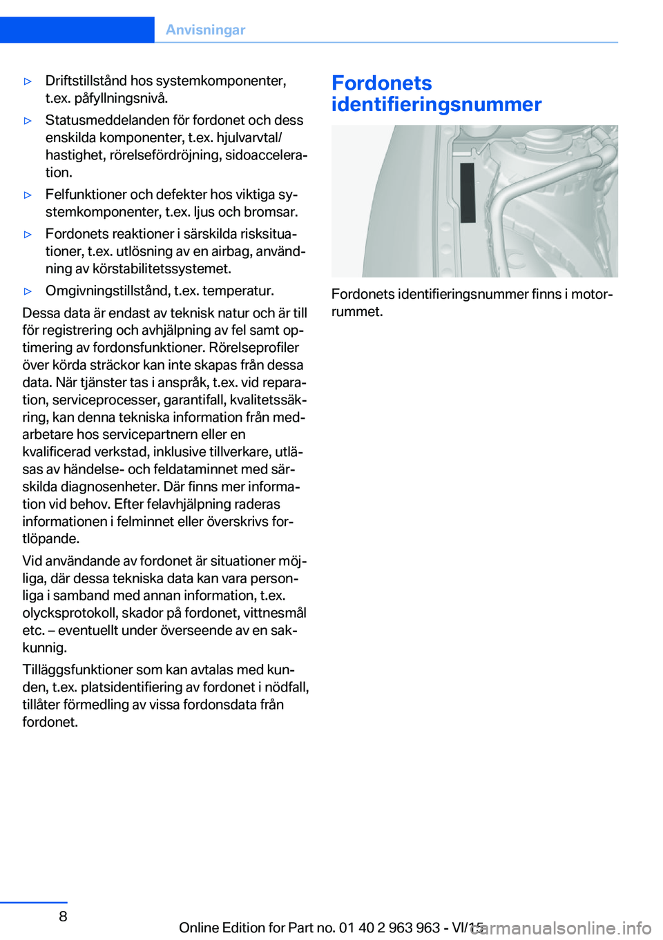 BMW 4 SERIES COUPE 2016 InstruktionsbÖcker (in Swedish) ▷Driftstillstånd hos systemkomponenter,
t.ex. påfyllningsnivå.▷Statusmeddelanden för fordonet och dess
enskilda komponenter, t.ex. hjulvarvtal/
hastighet, rörelsefördröjning, sidoaccelera BMW 4 SERIES COUPE 2016 InstruktionsbÖcker (in Swedish) ▷Driftstillstånd hos systemkomponenter,
t.ex. påfyllningsnivå.▷Statusmeddelanden för fordonet och dess
enskilda komponenter, t.ex. hjulvarvtal/
hastighet, rörelsefördröjning, sidoaccelera
