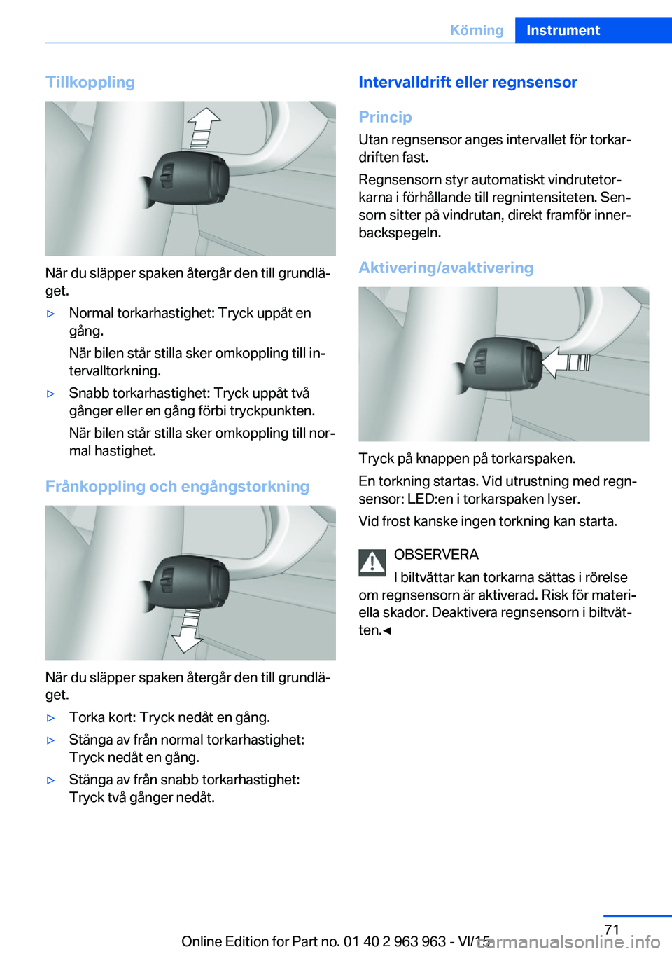 BMW 4 SERIES COUPE 2016 InstruktionsbÖcker (in Swedish) Tillkoppling
När du släpper spaken återgår den till grundlä‐
get.
▷Normal torkarhastighet: Tryck uppåt en
gång.
När bilen står stilla sker omkoppling till in‐
tervalltorkning.▷Snabb t BMW 4 SERIES COUPE 2016 InstruktionsbÖcker (in Swedish) Tillkoppling
När du släpper spaken återgår den till grundlä‐
get.
▷Normal torkarhastighet: Tryck uppåt en
gång.
När bilen står stilla sker omkoppling till in‐
tervalltorkning.▷Snabb t