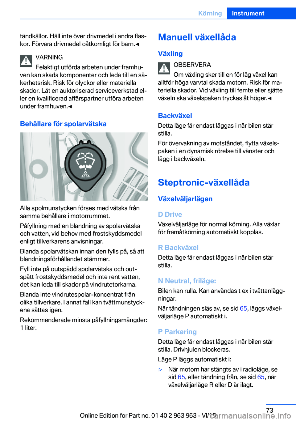 BMW 4 SERIES COUPE 2016 InstruktionsbÖcker (in Swedish) tändkällor. Häll inte över drivmedel i andra flas‐
kor. Förvara drivmedel oåtkomligt för barn.◀
VARNING
Felaktigt utförda arbeten under framhu‐
ven kan skada komponenter och leda till en BMW 4 SERIES COUPE 2016 InstruktionsbÖcker (in Swedish) tändkällor. Häll inte över drivmedel i andra flas‐
kor. Förvara drivmedel oåtkomligt för barn.◀
VARNING
Felaktigt utförda arbeten under framhu‐
ven kan skada komponenter och leda till en