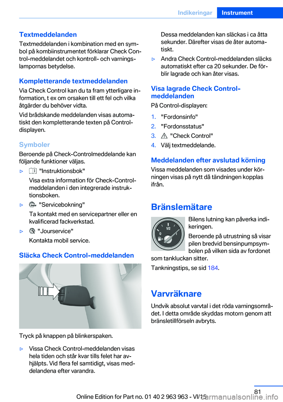 BMW 4 SERIES COUPE 2016 InstruktionsbÖcker (in Swedish) TextmeddelandenTextmeddelanden i kombination med en sym‐
bol på kombiinstrumentet förklarar Check Con‐
trol-meddelandet och kontroll- och varnings‐
lampornas betydelse.
Kompletterande textmedd BMW 4 SERIES COUPE 2016 InstruktionsbÖcker (in Swedish) TextmeddelandenTextmeddelanden i kombination med en sym‐
bol på kombiinstrumentet förklarar Check Con‐
trol-meddelandet och kontroll- och varnings‐
lampornas betydelse.
Kompletterande textmedd