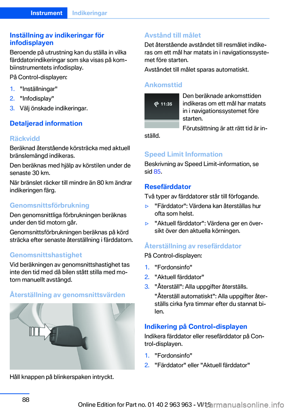 BMW 4 SERIES COUPE 2016 InstruktionsbÖcker (in Swedish) Inställning av indikeringar för
infodisplayen
Beroende på utrustning kan du ställa in vilka
färddatorindikeringar som ska visas på kom‐
biinstrumentets infodisplay.
På Control-displayen:1. BMW 4 SERIES COUPE 2016 InstruktionsbÖcker (in Swedish) Inställning av indikeringar för
infodisplayen
Beroende på utrustning kan du ställa in vilka
färddatorindikeringar som ska visas på kom‐
biinstrumentets infodisplay.
På Control-displayen:1.