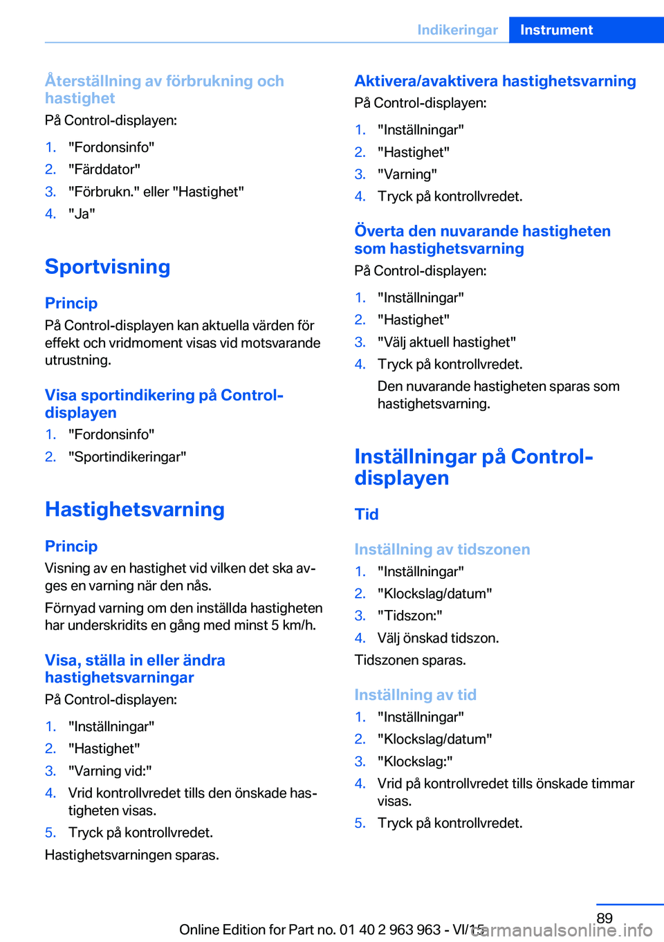 BMW 4 SERIES COUPE 2016 InstruktionsbÖcker (in Swedish) Återställning av förbrukning och
hastighet
På Control-displayen:1."Fordonsinfo"2."Färddator"3."Förbrukn." eller "Hastighet"4."Ja"
Sportvisning
Princip På BMW 4 SERIES COUPE 2016 InstruktionsbÖcker (in Swedish) Återställning av förbrukning och
hastighet
På Control-displayen:1."Fordonsinfo"2."Färddator"3."Förbrukn." eller "Hastighet"4."Ja"
Sportvisning
Princip På