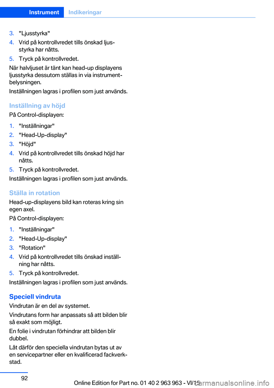 BMW 4 SERIES COUPE 2016 InstruktionsbÖcker (in Swedish) 3."Ljusstyrka"4.Vrid på kontrollvredet tills önskad ljus‐
styrka har nåtts.5.Tryck på kontrollvredet.
När halvljuset är tänt kan head-up displayens
ljusstyrka dessutom ställas in via BMW 4 SERIES COUPE 2016 InstruktionsbÖcker (in Swedish) 3."Ljusstyrka"4.Vrid på kontrollvredet tills önskad ljus‐
styrka har nåtts.5.Tryck på kontrollvredet.
När halvljuset är tänt kan head-up displayens
ljusstyrka dessutom ställas in via