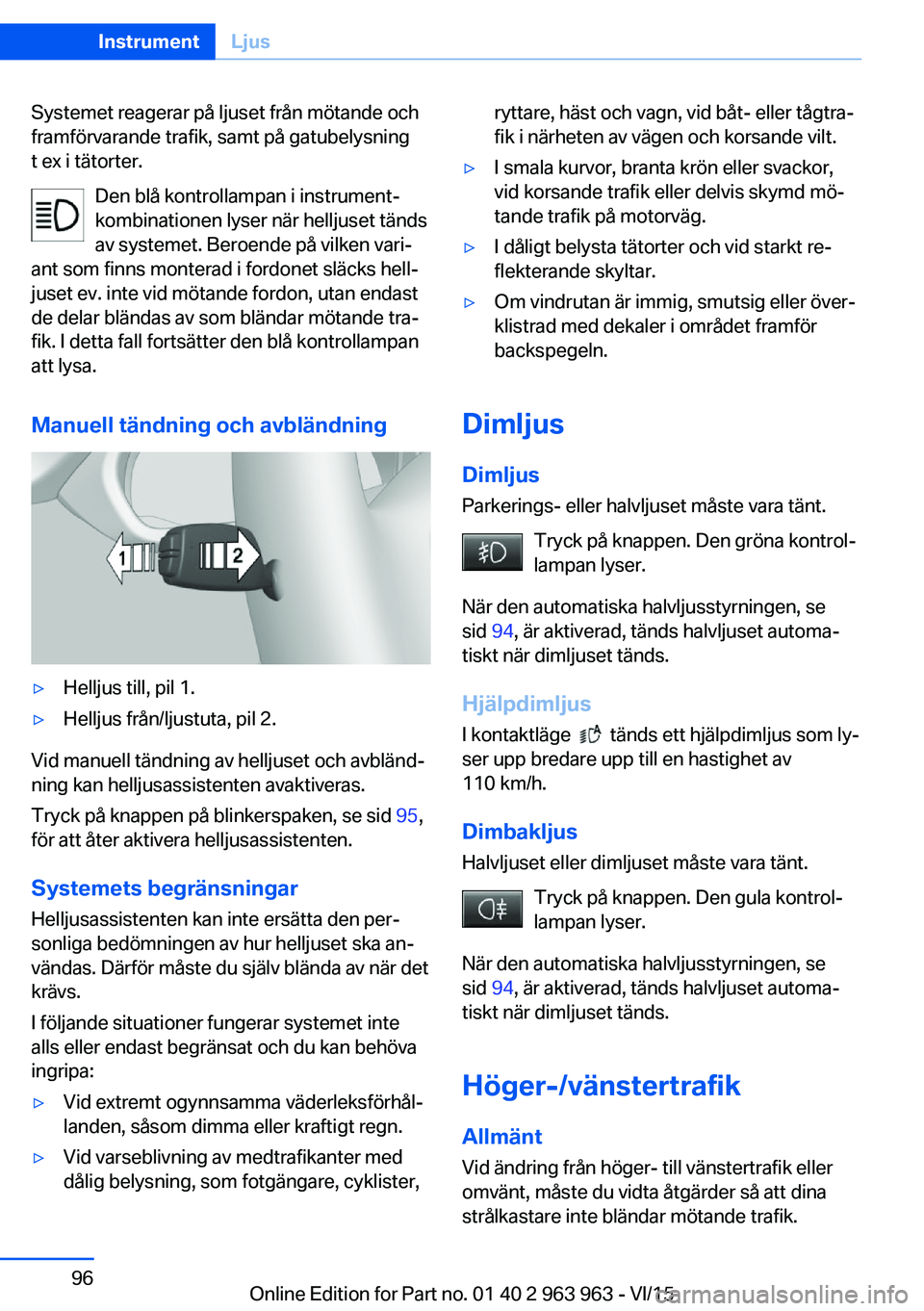 BMW 4 SERIES COUPE 2016 InstruktionsbÖcker (in Swedish) Systemet reagerar på ljuset från mötande och
framförvarande trafik, samt på gatubelysning
t ex i tätorter.
Den blå kontrollampan i instrument‐
kombinationen lyser när helljuset tänds
av sys BMW 4 SERIES COUPE 2016 InstruktionsbÖcker (in Swedish) Systemet reagerar på ljuset från mötande och
framförvarande trafik, samt på gatubelysning
t ex i tätorter.
Den blå kontrollampan i instrument‐
kombinationen lyser när helljuset tänds
av sys
