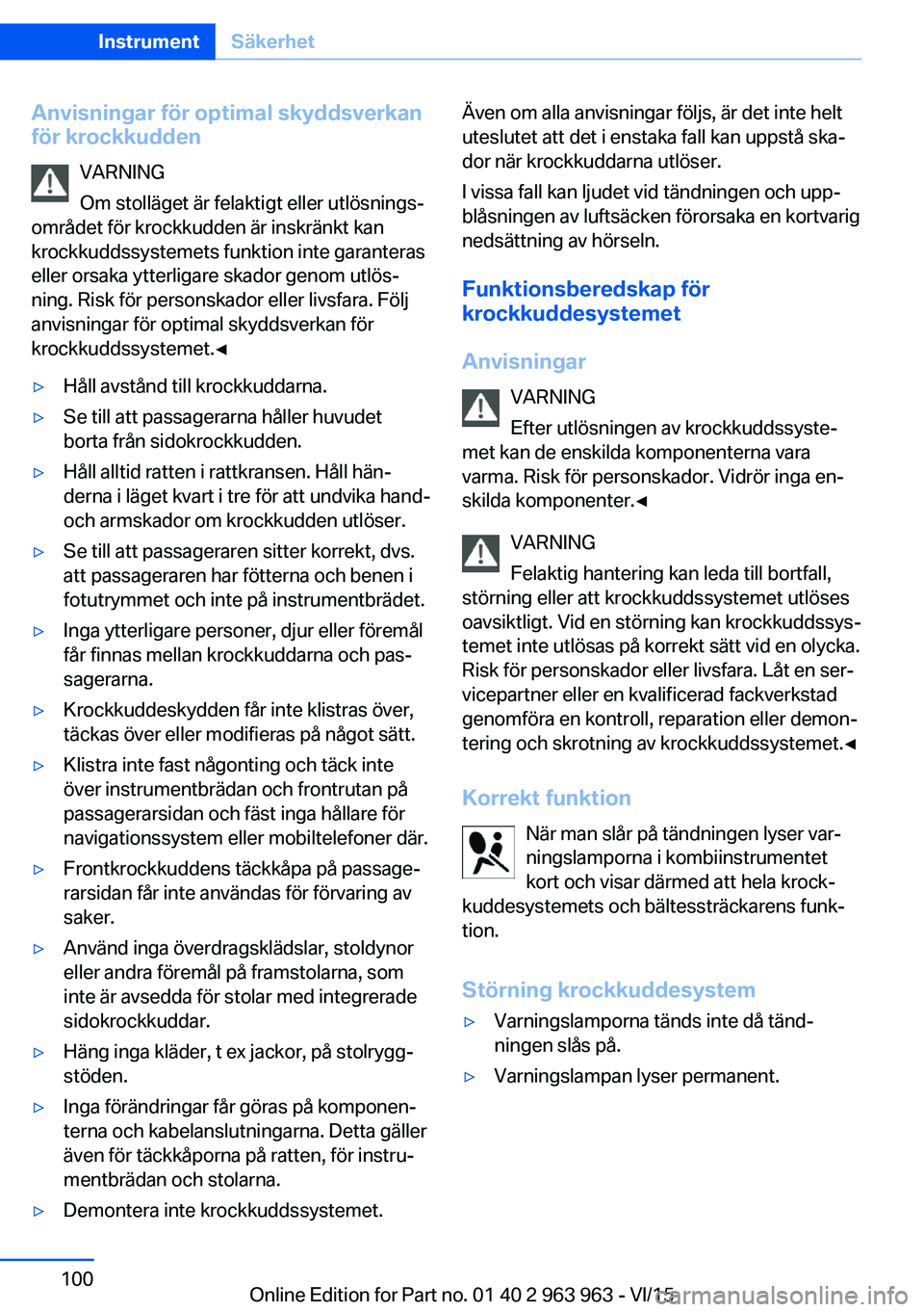 BMW 4 SERIES COUPE 2016 InstruktionsbÖcker (in Swedish) Anvisningar för optimal skyddsverkan
för krockkudden
VARNING
Om stolläget är felaktigt eller utlösnings‐
området för krockkudden är inskränkt kan
krockkuddssystemets funktion inte garantera BMW 4 SERIES COUPE 2016 InstruktionsbÖcker (in Swedish) Anvisningar för optimal skyddsverkan
för krockkudden
VARNING
Om stolläget är felaktigt eller utlösnings‐
området för krockkudden är inskränkt kan
krockkuddssystemets funktion inte garantera