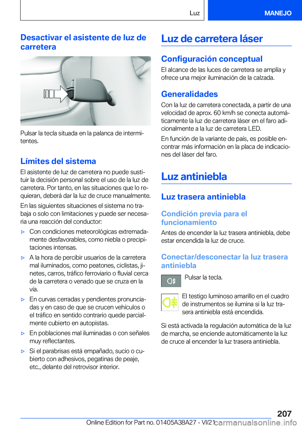 BMW 4 SERIES GRAN COUPE 2022  Manuales de Empleo (in Spanish) �D�e�s�a�c�t�i�v�a�r��e�l��a�s�i�s�t�e�n�t�e��d�e��l�u�z��d�e
�c�a�r�r�e�t�e�r�a
�P�u�l�s�a�r��l�a��t�e�c�l�a��s�i�t�u�a�d�a��e�n��l�a��p�a�l�a�n�c�a��d�e��i�n�t�e�r�m�iª �t�e�n�t�e�s�.