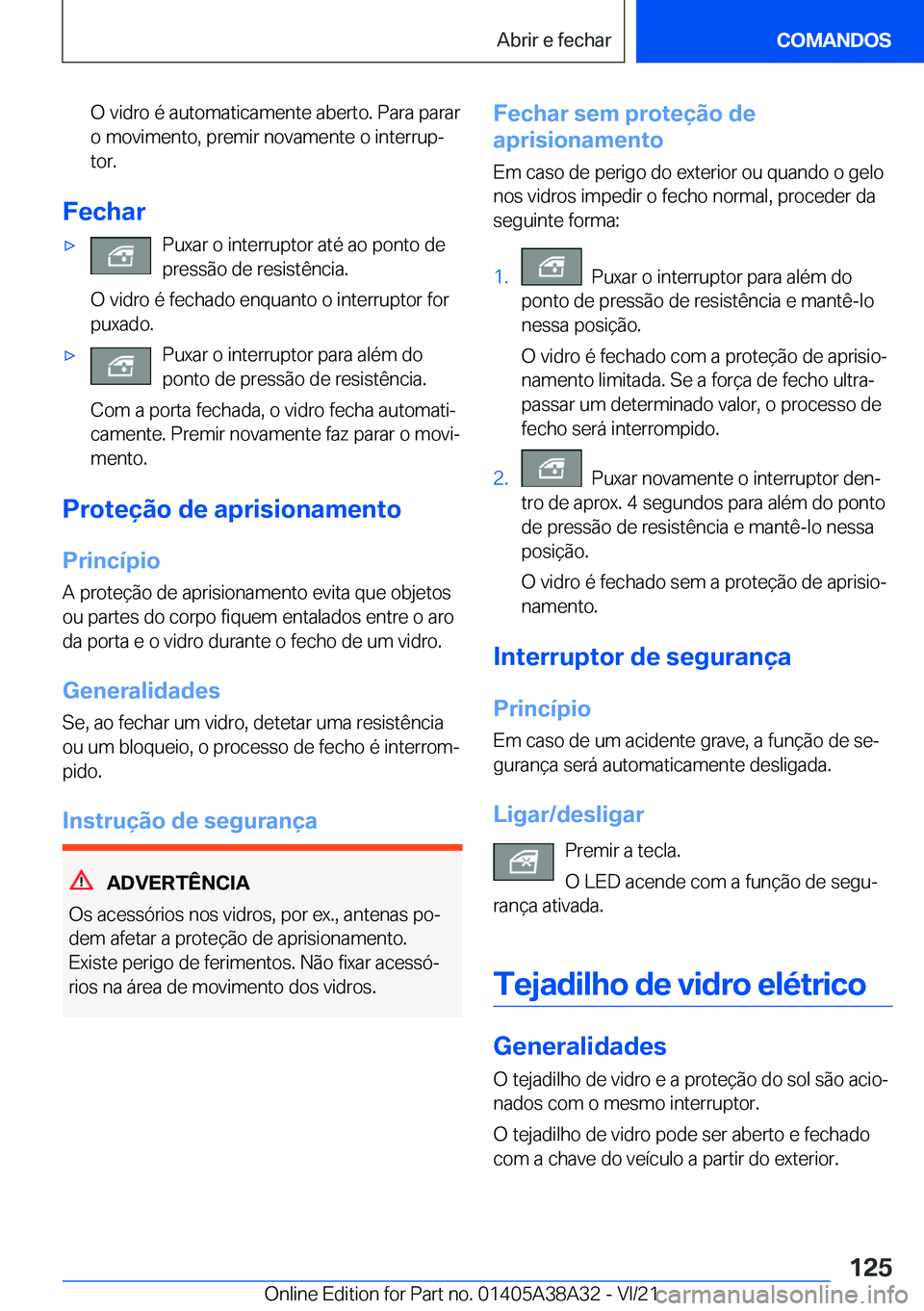 BMW 4 SERIES GRAN COUPE 2022  Manual do condutor (in Portuguese) �O��v�i�d�r�o��é��a�u�t�o�m�a�t�i�c�a�m�e�n�t�e��a�b�e�r�t�o�.��P�a�r�a��p�a�r�a�r
�o��m�o�v�i�m�e�n�t�o�,��p�r�e�m�i�r��n�o�v�a�m�e�n�t�e��o��i�n�t�e�r�r�u�pª �t�o�r�.
�F�e�c�h�a�r
x�P