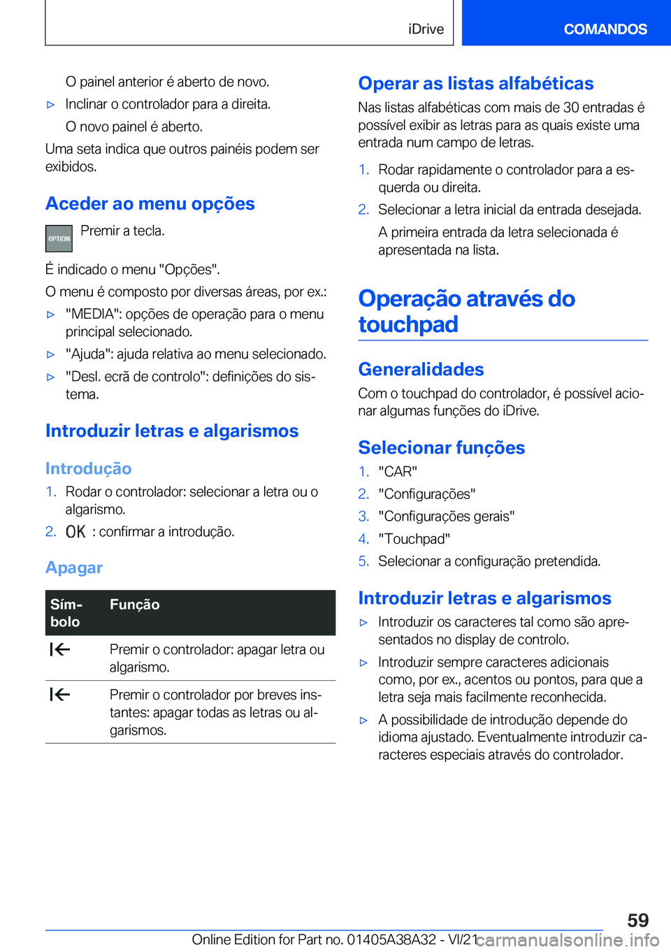 BMW 4 SERIES GRAN COUPE 2022  Manual do condutor (in Portuguese) �O��p�a�i�n�e�l��a�n�t�e�r�i�o�r��é��a�b�e�r�t�o��d�e��n�o�v�o�.x�I�n�c�l�i�n�a�r��o��c�o�n�t�r�o�l�a�d�o�r��p�a�r�a��a��d�i�r�e�i�t�a�.
�O��n�o�v�o��p�a�i�n�e�l��é��a�b�e�r�t�o�.
�U