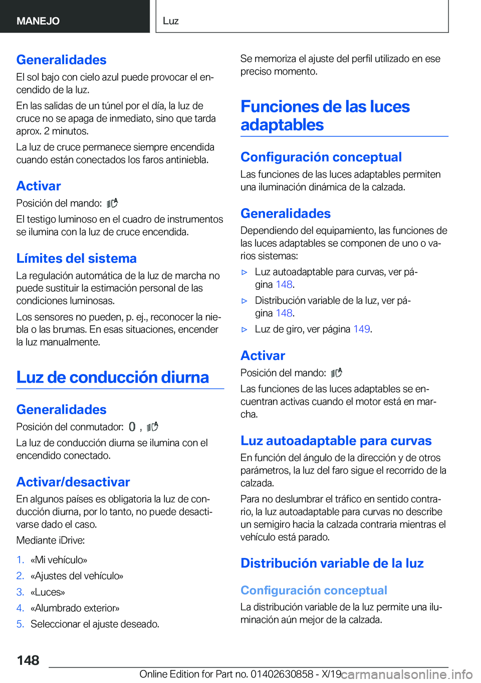 BMW 4 SERIES GRAN COUPE 2020  Manuales de Empleo (in Spanish) �G�e�n�e�r�a�l�i�d�a�d�e�s
�E�l��s�o�l��b�a�j�o��c�o�n��c�i�e�l�o��a�z�u�l��p�u�e�d�e��p�r�o�v�o�c�a�r��e�l��e�nª
�c�e�n�d�i�d�o��d�e��l�a��l�u�z�.
�E�n��l�a�s��s�a�l�i�d�a�s��d�e��u