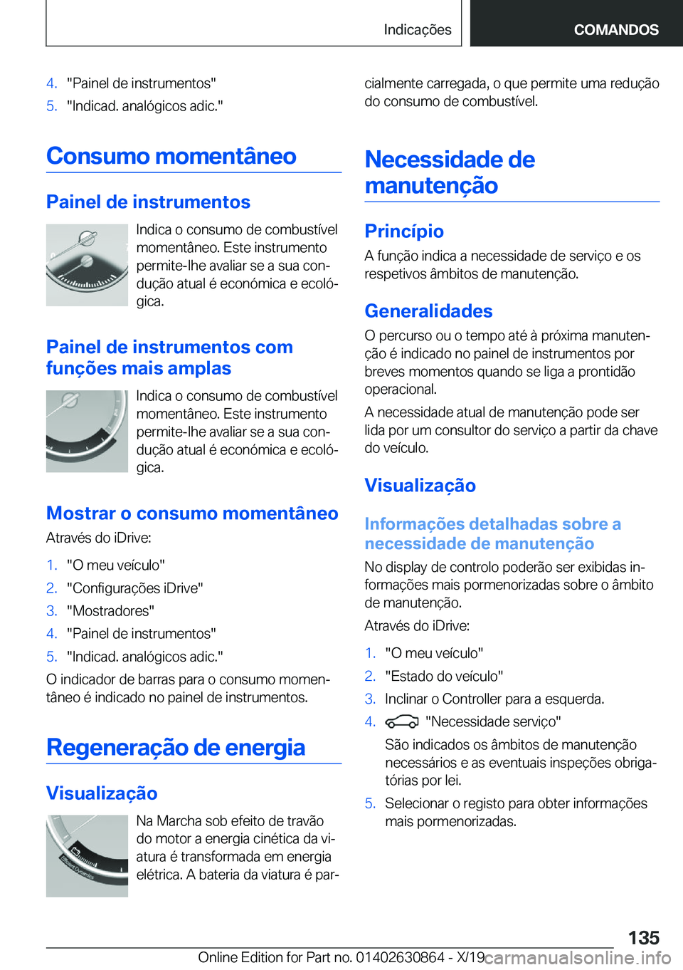 BMW 4 SERIES GRAN COUPE 2020  Manual do condutor (in Portuguese) �4�.��P�a�i�n�e�l��d�e��i�n�s�t�r�u�m�e�n�t�o�s��5�.��I�n�d�i�c�a�d�.��a�n�a�l�ó�g�i�c�o�s��a�d�i�c�.�
�C�o�n�s�u�m�o��m�o�m�e�n�t�â�n�e�o
�P�a�i�n�e�l��d�e��i�n�s�t�r�u�m�e�n�t�o�s�I�n�d