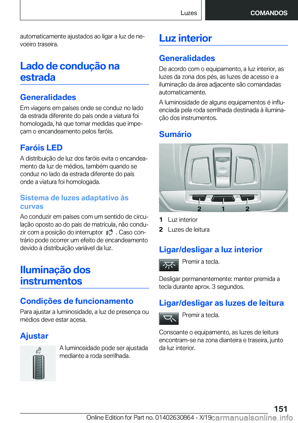 BMW 4 SERIES GRAN COUPE 2020  Manual do condutor (in Portuguese) �a�u�t�o�m�a�t�i�c�a�m�e�n�t�e��a�j�u�s�t�a�d�o�s��a�o��l�i�g�a�r��a��l�u�z��d�e��n�eª�v�o�e�i�r�o��t�r�a�s�e�i�r�a�.
�L�a�d�o��d�e��c�o�n�d�u�