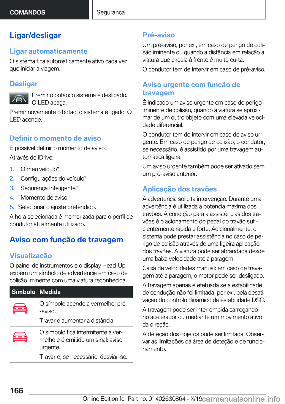 BMW 4 SERIES GRAN COUPE 2020  Manual do condutor (in Portuguese) �L�i�g�a�r�/�d�e�s�l�i�g�a�r
�L�i�g�a�r��a�u�t�o�m�a�t�i�c�a�m�e�n�t�e �O��s�i�s�t�e�m�a��f�i�c�a��a�u�t�o�m�a�t�i�c�a�m�e�n�t�e��a�t�i�v�o��c�a�d�a��v�e�z�q�u�e��i�n�i�c�i�a�r��a��v�i�a�g�e