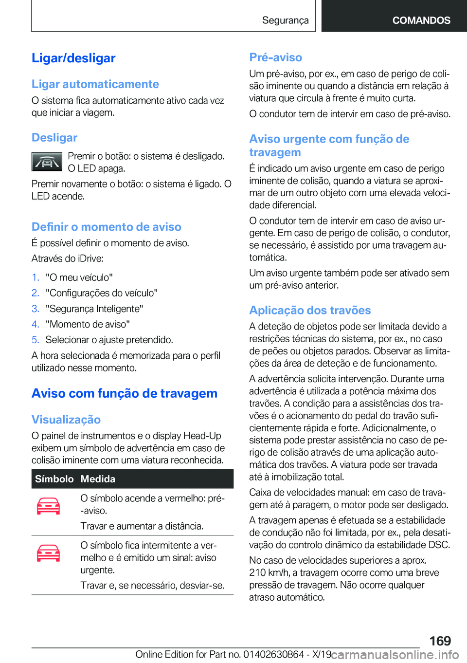 BMW 4 SERIES GRAN COUPE 2020  Manual do condutor (in Portuguese) �L�i�g�a�r�/�d�e�s�l�i�g�a�r
�L�i�g�a�r��a�u�t�o�m�a�t�i�c�a�m�e�n�t�e �O��s�i�s�t�e�m�a��f�i�c�a��a�u�t�o�m�a�t�i�c�a�m�e�n�t�e��a�t�i�v�o��c�a�d�a��v�e�z�q�u�e��i�n�i�c�i�a�r��a��v�i�a�g�e