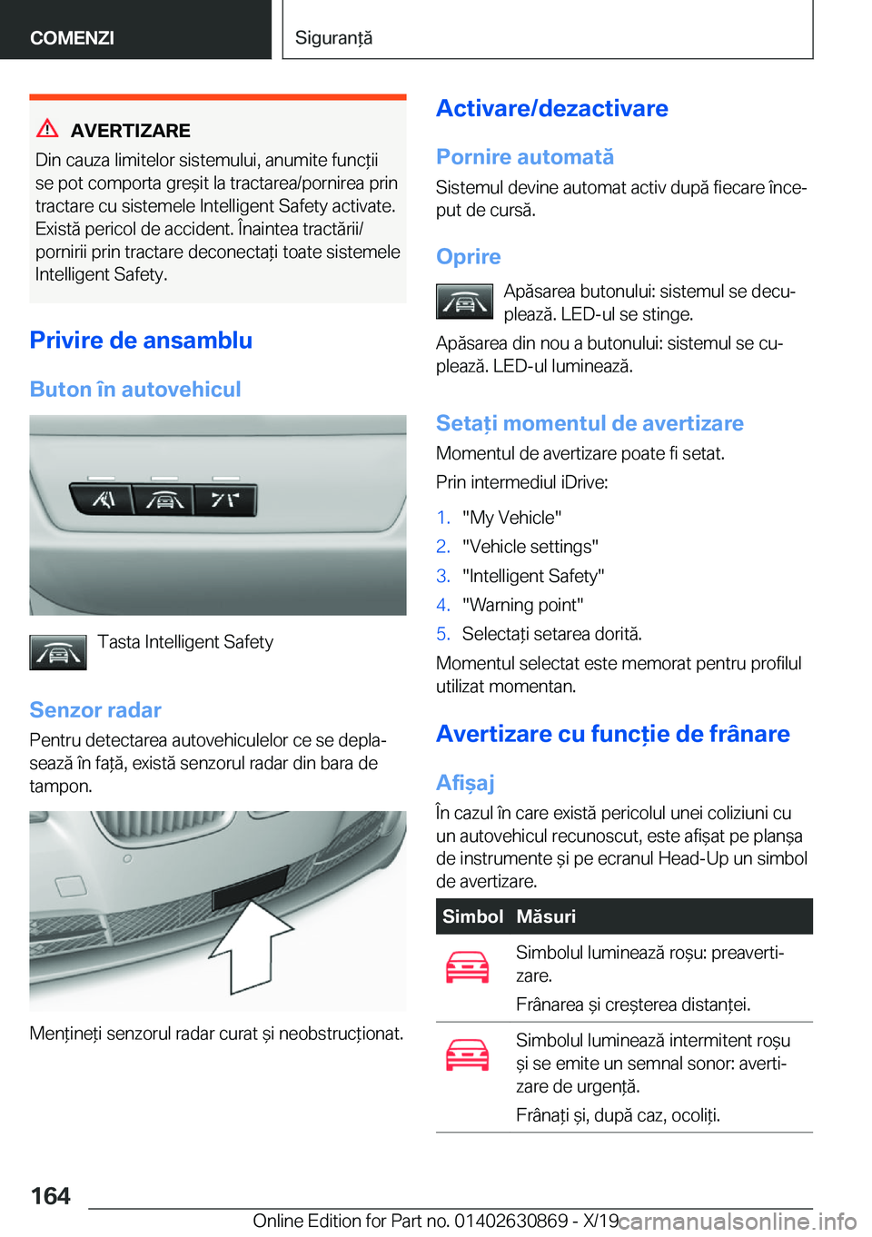 BMW 4 SERIES GRAN COUPE 2020  Ghiduri De Utilizare (in Romanian) �A�V�E�R�T�I�;�A�R�E
�D�i�n��c�a�u�z�a��l�i�m�i�t�e�l�o�r��s�i�s�t�e�m�u�l�u�i�,��a�n�u�m�i�t�e��f�u�n�c*�i�i �s�e��p�o�t��c�o�m�p�o�r�t�a��g�r�e&�i�t��l�a��t�r�a�c�t�a�r�e�a�/�p�o�r�n�i�r