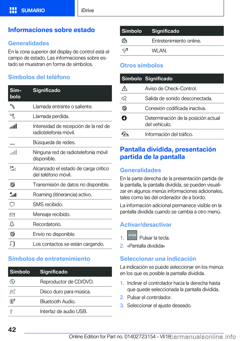 BMW 4 SERIES GRAN COUPE 2019  Manuales de Empleo (in Spanish) �I�n�f�o�r�m�a�c�i�o�n�e�s��s�o�b�r�e��e�s�t�a�d�o
�G�e�n�e�r�a�l�i�d�a�d�e�s �E�n��l�a��z�o�n�a��s�u�p�e�r�i�o�r��d�e�l��d�i�s�p�l�a�y��d�e��c�o�n�t�r�o�l��e�s�t�