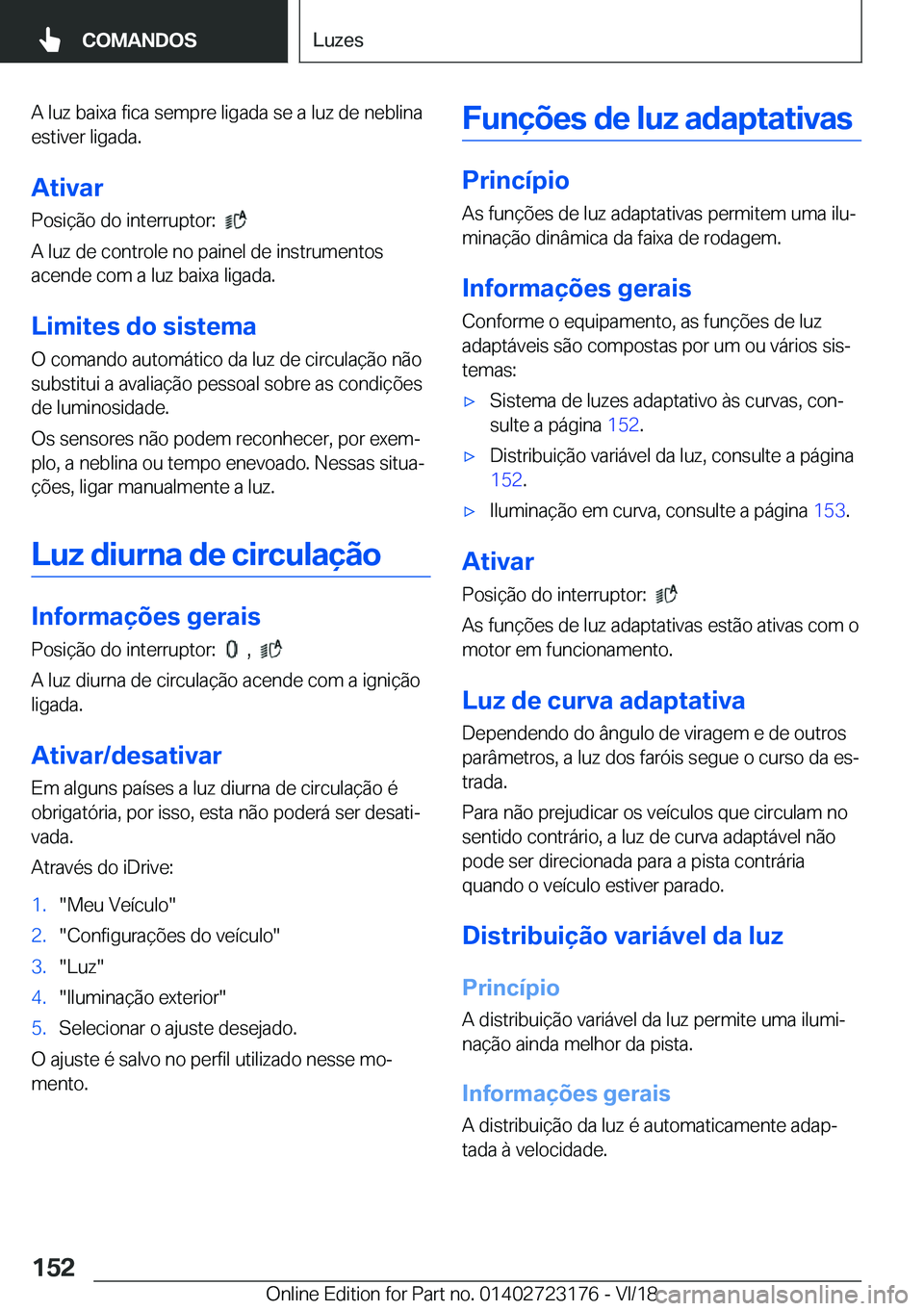 BMW 4 SERIES GRAN COUPE 2019  Manual do condutor (in Portuguese) �A��l�u�z��b�a�i�x�a��f�i�c�a��s�e�m�p�r�e��l�i�g�a�d�a��s�e��a��l�u�z��d�e��n�e�b�l�i�n�a�e�s�t�i�v�e�r��l�i�g�a�d�a�.
�A�t�i�v�a�r �P�o�s�i�