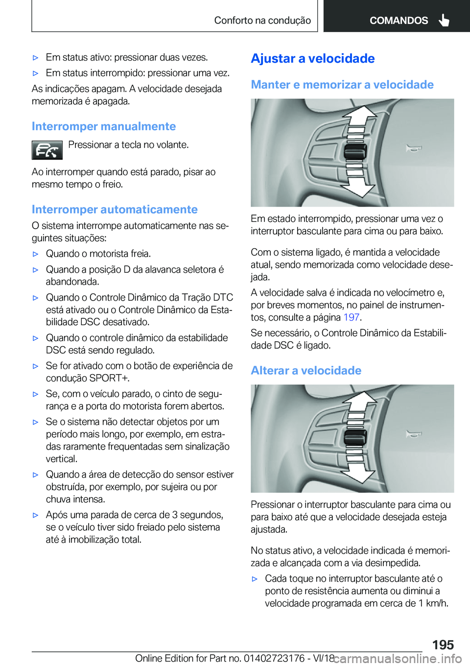 BMW 4 SERIES GRAN COUPE 2019  Manual do condutor (in Portuguese) x�E�m��s�t�a�t�u�s��a�t�i�v�o�:��p�r�e�s�s�i�o�n�a�r��d�u�a�s��v�e�z�e�s�.x�E�m��s�t�a�t�u�s��i�n�t�e�r�r�o�m�p�i�d�o�:��p�r�e�s�s�i�o�n�a�r��u�m�a��v�e�z�.
�A�s��i�n�d�i�c�a�