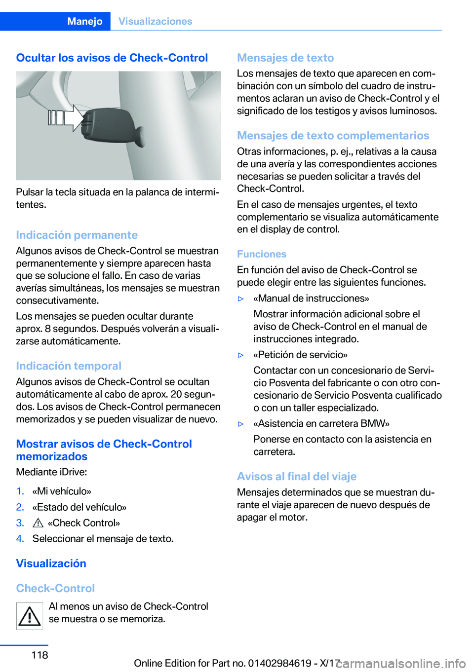 BMW 4 SERIES GRAN COUPE 2018  Manuales de Empleo (in Spanish) �O�c�u�l�t�a�r��l�o�s��a�v�i�s�o�s��d�e��C�h�e�c�k�-�C�o�n�t�r�o�l
�P�u�l�s�a�r� �l�a� �t�e�c�l�a� �s�i�t�u�a�d�a� �e�n� �l�a� �p�a�l�a�n�c�a� �d�e� �i�n�t�e�r�m�iª
�t�e�n�t�e�s�.
�I�n�d�i�c�a�c