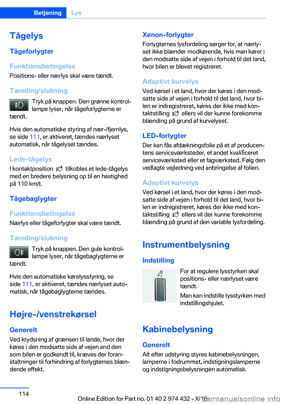 BMW 4 SERIES GRAN COUPE 2017  InstruktionsbØger (in Danish) �T�å�g�e�l�y�s
�T�å�g�e�f�o�r�l�y�g�t�e�r
�F�u�n�k�t�i�o�n�s�b�e�t�i�n�g�e�l�s�e �P�o�s�i�t�i�o�n�s�-� �e�l�l�e�r� �n�æ�r�l�y�s� �s�k�a�l� �v�æ�r�e� �t�æ�n�d�t�.
�T�æ�n�d�i�n�g�/�s�l�u�k�n�i�n�g