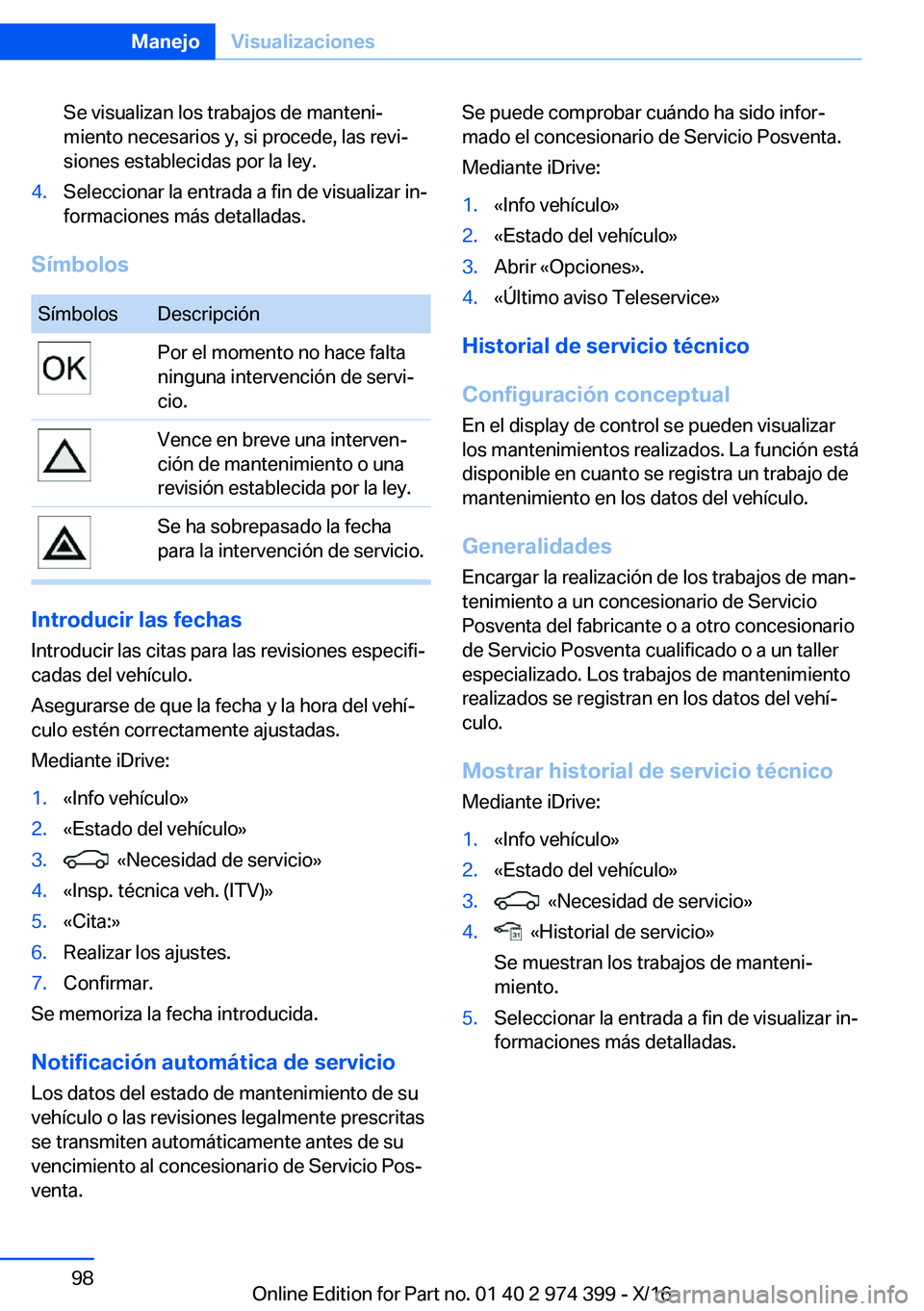 BMW 4 SERIES GRAN COUPE 2017  Manuales de Empleo (in Spanish) �S�e� �v�i�s�u�a�l�i�z�a�n� �l�o�s� �t�r�a�b�a�j�o�s� �d�e� �m�a�n�t�e�n�iª�m�i�e�n�t�o� �n�e�c�e�s�a�r�i�o�s� �y�,� �s�i� �p�r�o�c�e�d�e�,� �l�a�s� �r�e�v�iª
�s�i�o�n�e�s� �e�s�t�a�b�l�e�c�i�d�a�