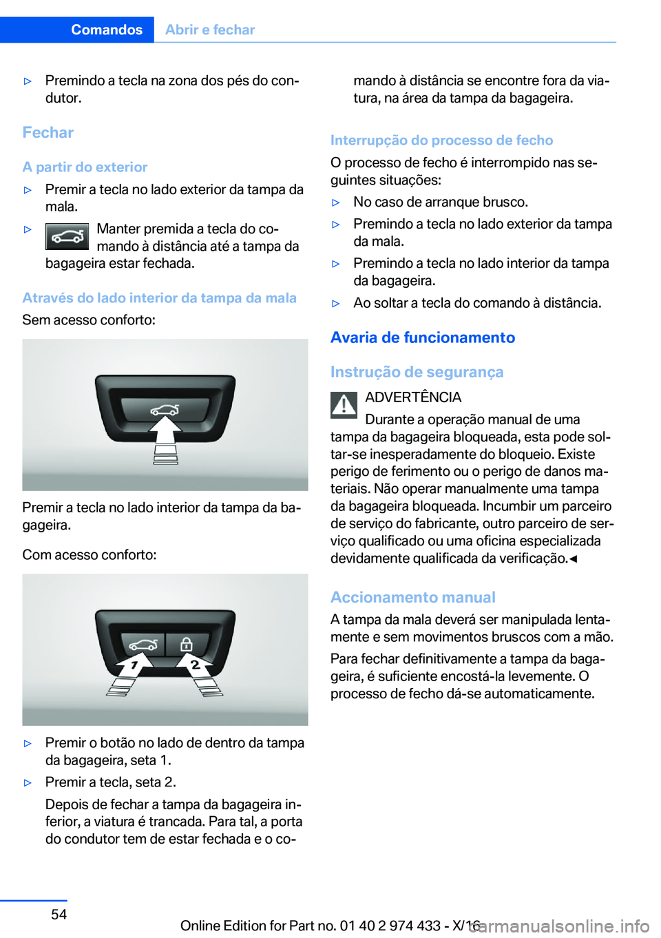 BMW 4 SERIES GRAN COUPE 2017  Manual do condutor (in Portuguese) y�P�r�e�m�i�n�d�o� �a� �t�e�c�l�a� �n�a� �z�o�n�a� �d�o�s� �p�é�s� �d�o� �c�o�nª
�d�u�t�o�r�.
�F�e�c�h�a�r
�A��p�a�r�t�i�r��d�o��e�x�t�e�r�i�o�r
y�P�r�e�m�i�r� �a� �t�e�c�l�a� �n�o� �l�a�d�o� 