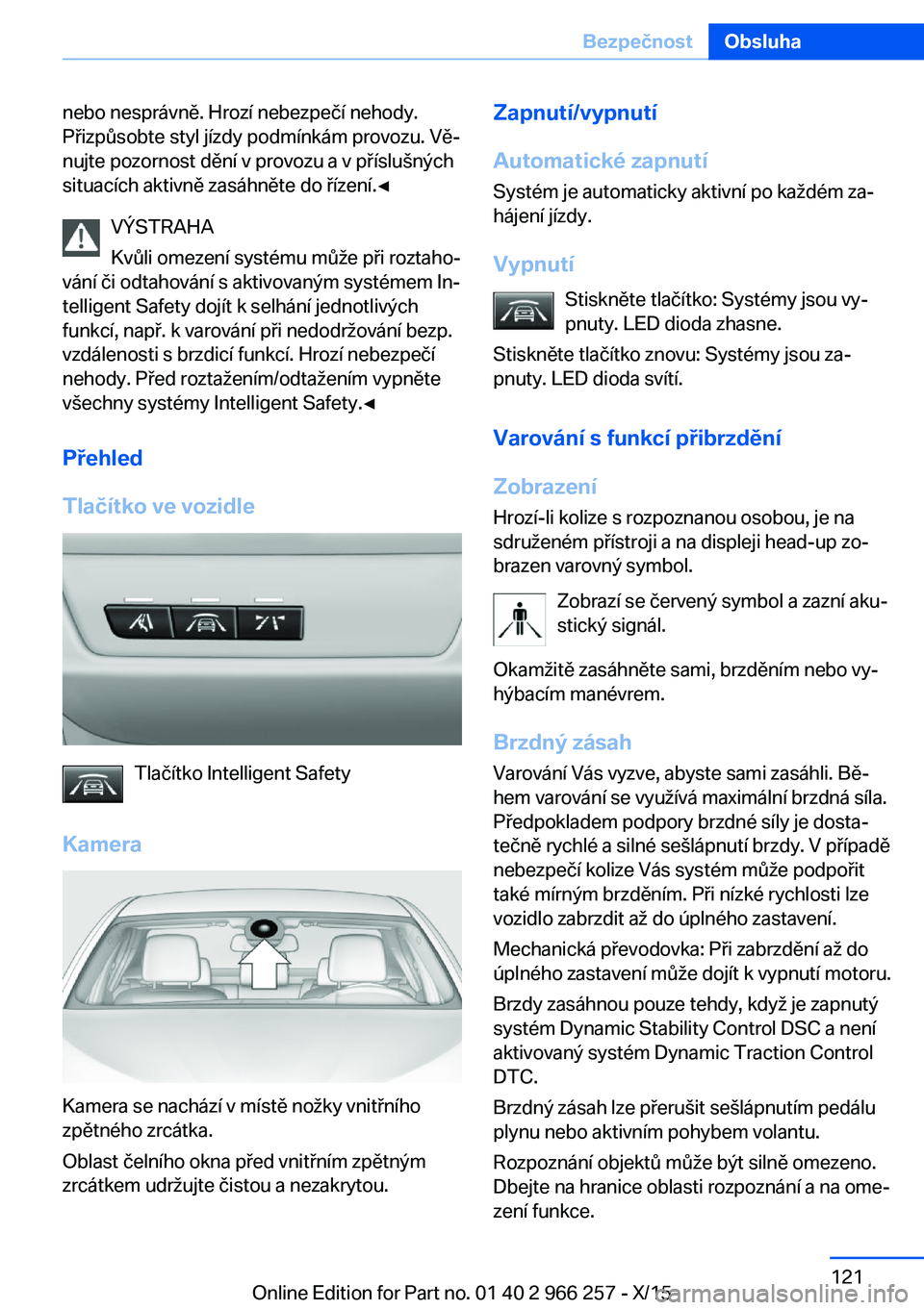 BMW 4 SERIES GRAN COUPE 2016 Návod na použití (in Czech) nebo nesprávně. Hrozí nebezpečí nehody.
Přizpůsobte styl jízdy podmínkám provozu. Vě‐
nujte pozornost dění v provozu a v příslušných
situacích aktivně zasáhněte do řízení.◀ BMW 4 SERIES GRAN COUPE 2016 Návod na použití (in Czech) nebo nesprávně. Hrozí nebezpečí nehody.
Přizpůsobte styl jízdy podmínkám provozu. Vě‐
nujte pozornost dění v provozu a v příslušných
situacích aktivně zasáhněte do řízení.◀