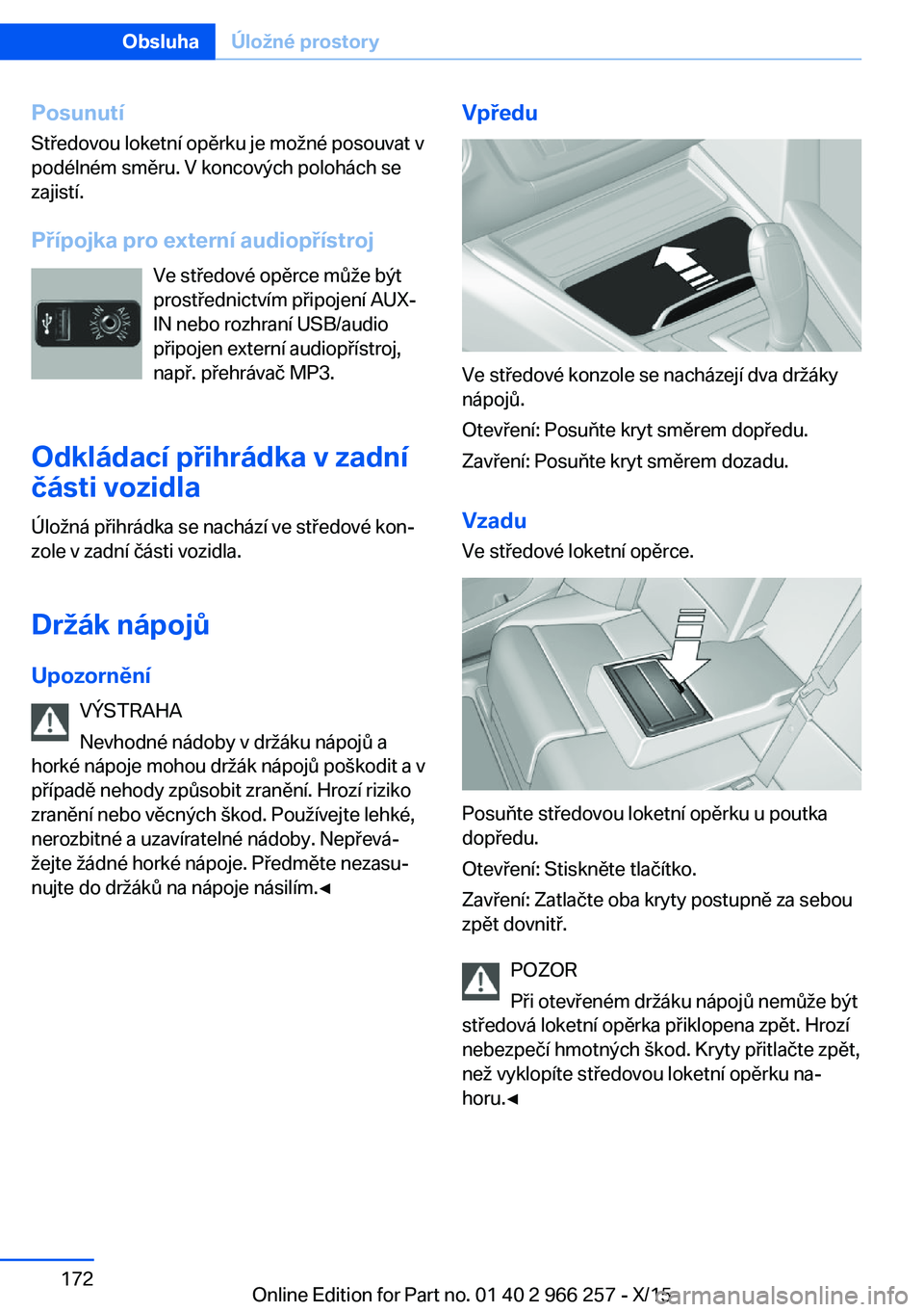 BMW 4 SERIES GRAN COUPE 2016 Návod na použití (in Czech) PosunutíStředovou loketní opěrku je možné posouvat v
podélném směru. V koncových polohách se
zajistí.
Přípojka pro externí audiopřístroj Ve středové opěrce může být
prostřednic BMW 4 SERIES GRAN COUPE 2016 Návod na použití (in Czech) PosunutíStředovou loketní opěrku je možné posouvat v
podélném směru. V koncových polohách se
zajistí.
Přípojka pro externí audiopřístroj Ve středové opěrce může být
prostřednic