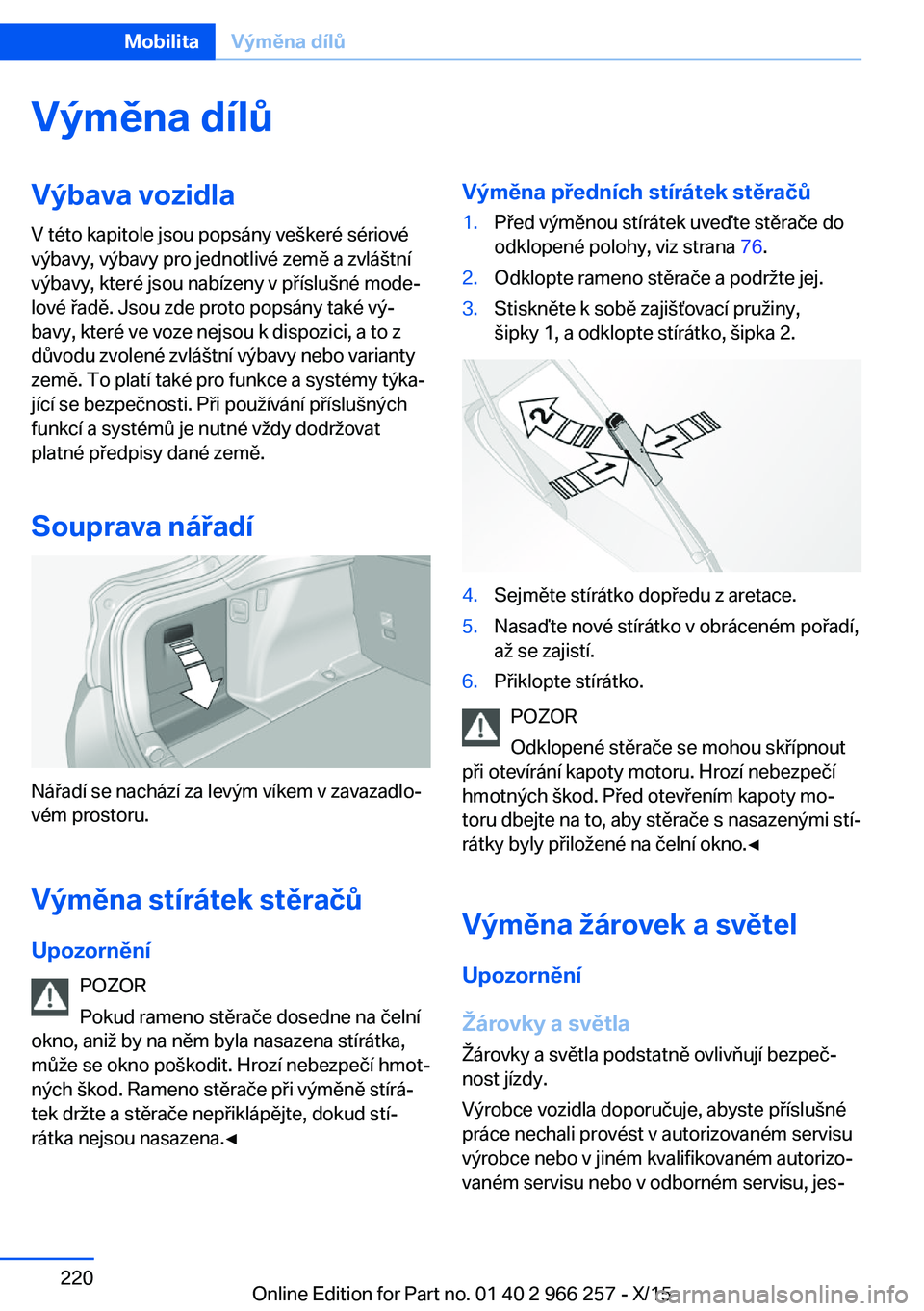 BMW 4 SERIES GRAN COUPE 2016 Návod na použití (in Czech) Výměna dílůVýbava vozidlaV této kapitole jsou popsány veškeré sériové
výbavy, výbavy pro jednotlivé země a zvláštní
výbavy, které jsou nabízeny v příslušné mode‐
lové řad BMW 4 SERIES GRAN COUPE 2016 Návod na použití (in Czech) Výměna dílůVýbava vozidlaV této kapitole jsou popsány veškeré sériové
výbavy, výbavy pro jednotlivé země a zvláštní
výbavy, které jsou nabízeny v příslušné mode‐
lové řad