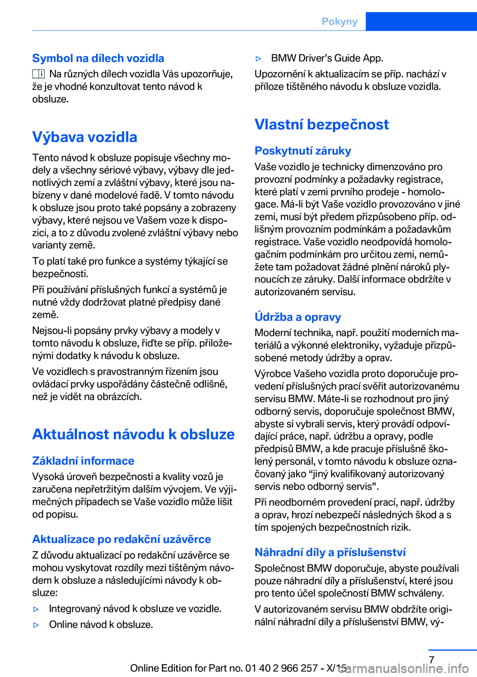 BMW 4 SERIES GRAN COUPE 2016 Návod na použití (in Czech) Symbol na dílech vozidla
Na různých dílech vozidla Vás upozorňuje,
že je vhodné konzultovat tento návod k
obsluze.
Výbava vozidla
Tento návod k obsluze popisuje všechny mo‐
dely a vše BMW 4 SERIES GRAN COUPE 2016 Návod na použití (in Czech) Symbol na dílech vozidla
Na různých dílech vozidla Vás upozorňuje,
že je vhodné konzultovat tento návod k
obsluze.
Výbava vozidla
Tento návod k obsluze popisuje všechny mo‐
dely a vše