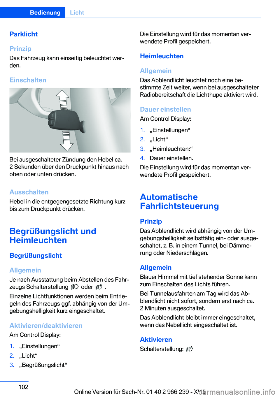 BMW 4 SERIES GRAN COUPE 2016 Betriebsanleitungen (in German) Parklicht
Prinzip Das Fahrzeug kann einseitig beleuchtet wer‐
den.
Einschalten
Bei ausgeschalteter Zündung den Hebel ca.
2 Sekunden über den Druckpunkt hinaus nach
oben oder unten drücken.
Aussch BMW 4 SERIES GRAN COUPE 2016 Betriebsanleitungen (in German) Parklicht
Prinzip Das Fahrzeug kann einseitig beleuchtet wer‐
den.
Einschalten
Bei ausgeschalteter Zündung den Hebel ca.
2 Sekunden über den Druckpunkt hinaus nach
oben oder unten drücken.
Aussch