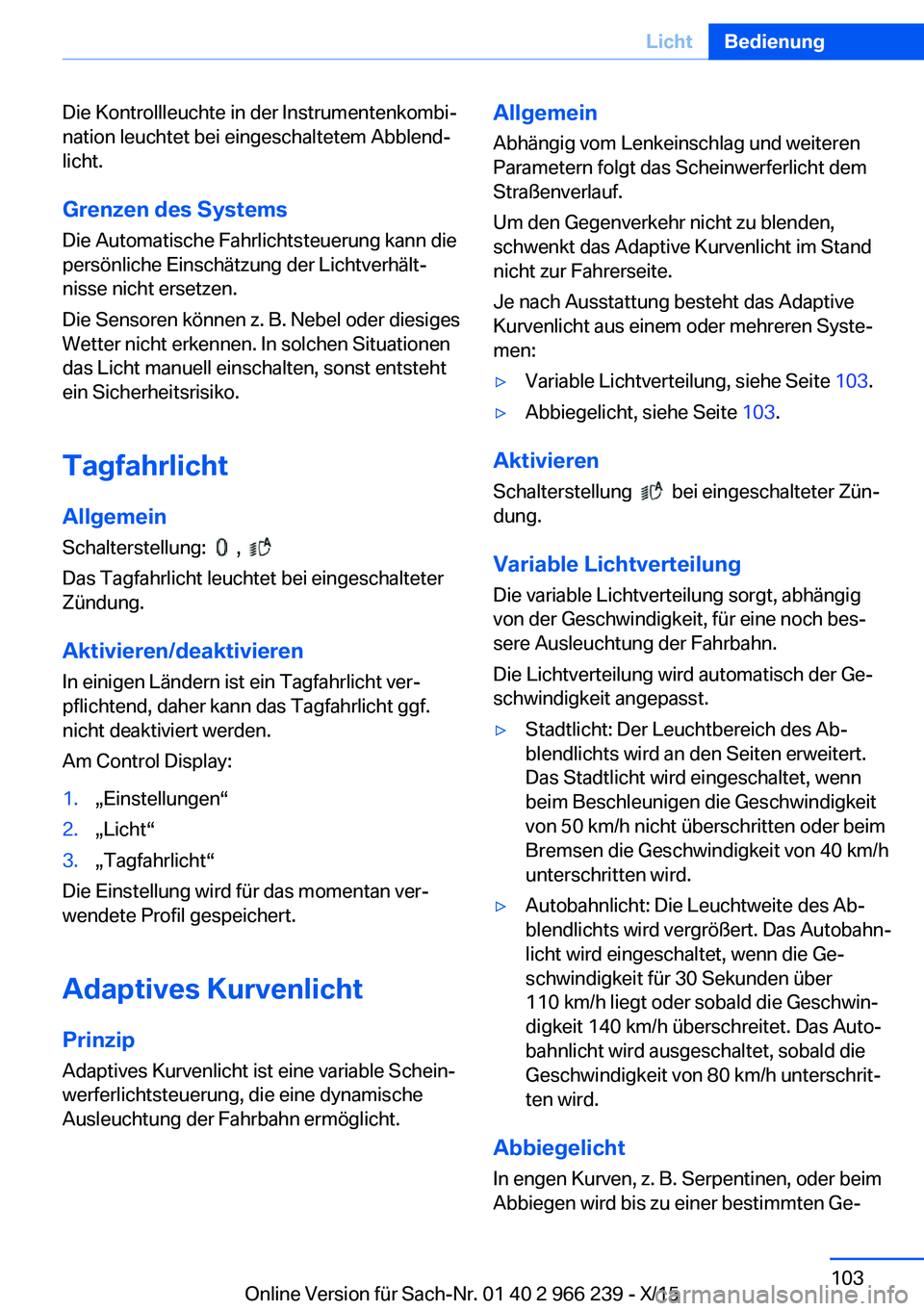 BMW 4 SERIES GRAN COUPE 2016 Betriebsanleitungen (in German) Die Kontrollleuchte in der Instrumentenkombi‐
nation leuchtet bei eingeschaltetem Abblend‐
licht.
Grenzen des Systems Die Automatische Fahrlichtsteuerung kann die
persönliche Einschätzung der Li BMW 4 SERIES GRAN COUPE 2016 Betriebsanleitungen (in German) Die Kontrollleuchte in der Instrumentenkombi‐
nation leuchtet bei eingeschaltetem Abblend‐
licht.
Grenzen des Systems Die Automatische Fahrlichtsteuerung kann die
persönliche Einschätzung der Li