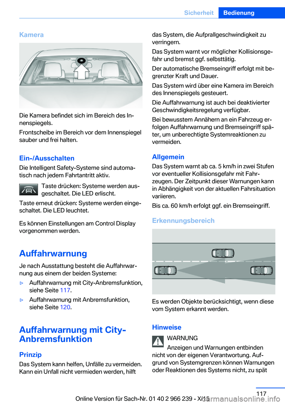 BMW 4 SERIES GRAN COUPE 2016 Betriebsanleitungen (in German) Kamera
Die Kamera befindet sich im Bereich des In‐
nenspiegels.
Frontscheibe im Bereich vor dem Innenspiegel
sauber und frei halten.
Ein-/Ausschalten
Die Intelligent Safety-Systeme sind automa‐
ti BMW 4 SERIES GRAN COUPE 2016 Betriebsanleitungen (in German) Kamera
Die Kamera befindet sich im Bereich des In‐
nenspiegels.
Frontscheibe im Bereich vor dem Innenspiegel
sauber und frei halten.
Ein-/Ausschalten
Die Intelligent Safety-Systeme sind automa‐
ti