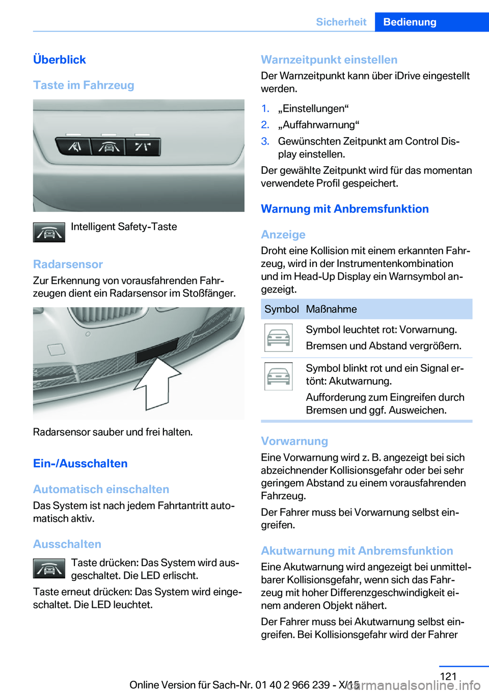 BMW 4 SERIES GRAN COUPE 2016 Betriebsanleitungen (in German) Überblick
Taste im Fahrzeug
Intelligent Safety-Taste
Radarsensor Zur Erkennung von vorausfahrenden Fahr‐
zeugen dient ein Radarsensor im Stoßfänger.
Radarsensor sauber und frei halten.
Ein-/Aussc BMW 4 SERIES GRAN COUPE 2016 Betriebsanleitungen (in German) Überblick
Taste im Fahrzeug
Intelligent Safety-Taste
Radarsensor Zur Erkennung von vorausfahrenden Fahr‐
zeugen dient ein Radarsensor im Stoßfänger.
Radarsensor sauber und frei halten.
Ein-/Aussc