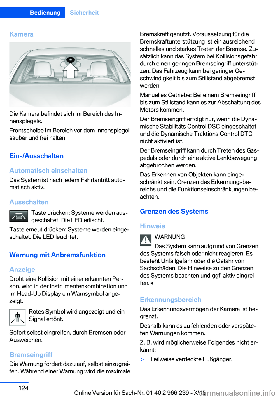 BMW 4 SERIES GRAN COUPE 2016 Betriebsanleitungen (in German) Kamera
Die Kamera befindet sich im Bereich des In‐
nenspiegels.
Frontscheibe im Bereich vor dem Innenspiegel
sauber und frei halten.
Ein-/Ausschalten
Automatisch einschalten Das System ist nach jede BMW 4 SERIES GRAN COUPE 2016 Betriebsanleitungen (in German) Kamera
Die Kamera befindet sich im Bereich des In‐
nenspiegels.
Frontscheibe im Bereich vor dem Innenspiegel
sauber und frei halten.
Ein-/Ausschalten
Automatisch einschalten Das System ist nach jede