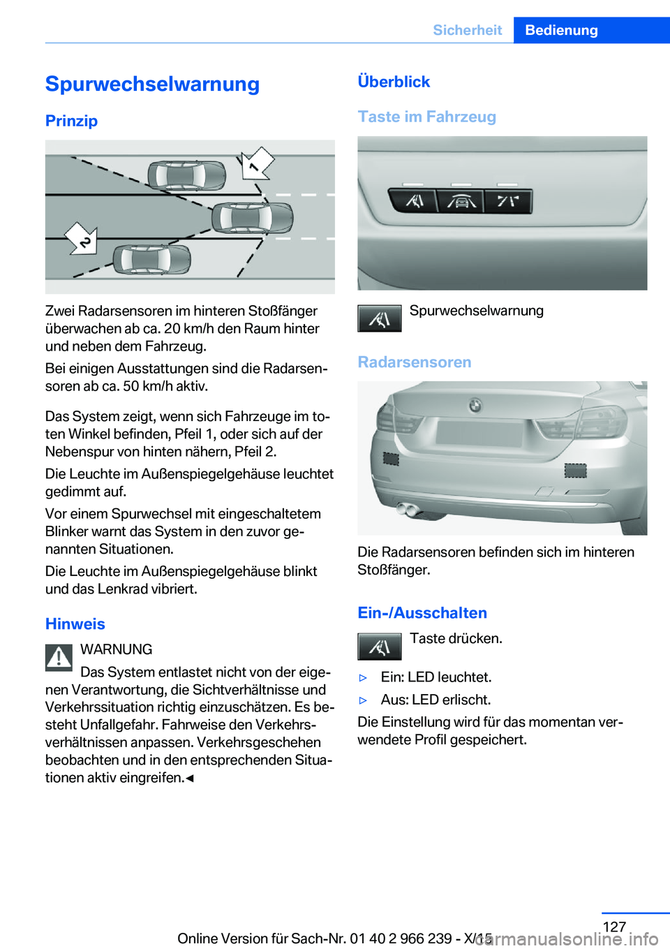 BMW 4 SERIES GRAN COUPE 2016 Betriebsanleitungen (in German) SpurwechselwarnungPrinzip
Zwei Radarsensoren im hinteren Stoßfänger
überwachen ab ca. 20 km/h den Raum hinter
und neben dem Fahrzeug.
Bei einigen Ausstattungen sind die Radarsen‐
soren ab ca. 50 BMW 4 SERIES GRAN COUPE 2016 Betriebsanleitungen (in German) SpurwechselwarnungPrinzip
Zwei Radarsensoren im hinteren Stoßfänger
überwachen ab ca. 20 km/h den Raum hinter
und neben dem Fahrzeug.
Bei einigen Ausstattungen sind die Radarsen‐
soren ab ca. 50
