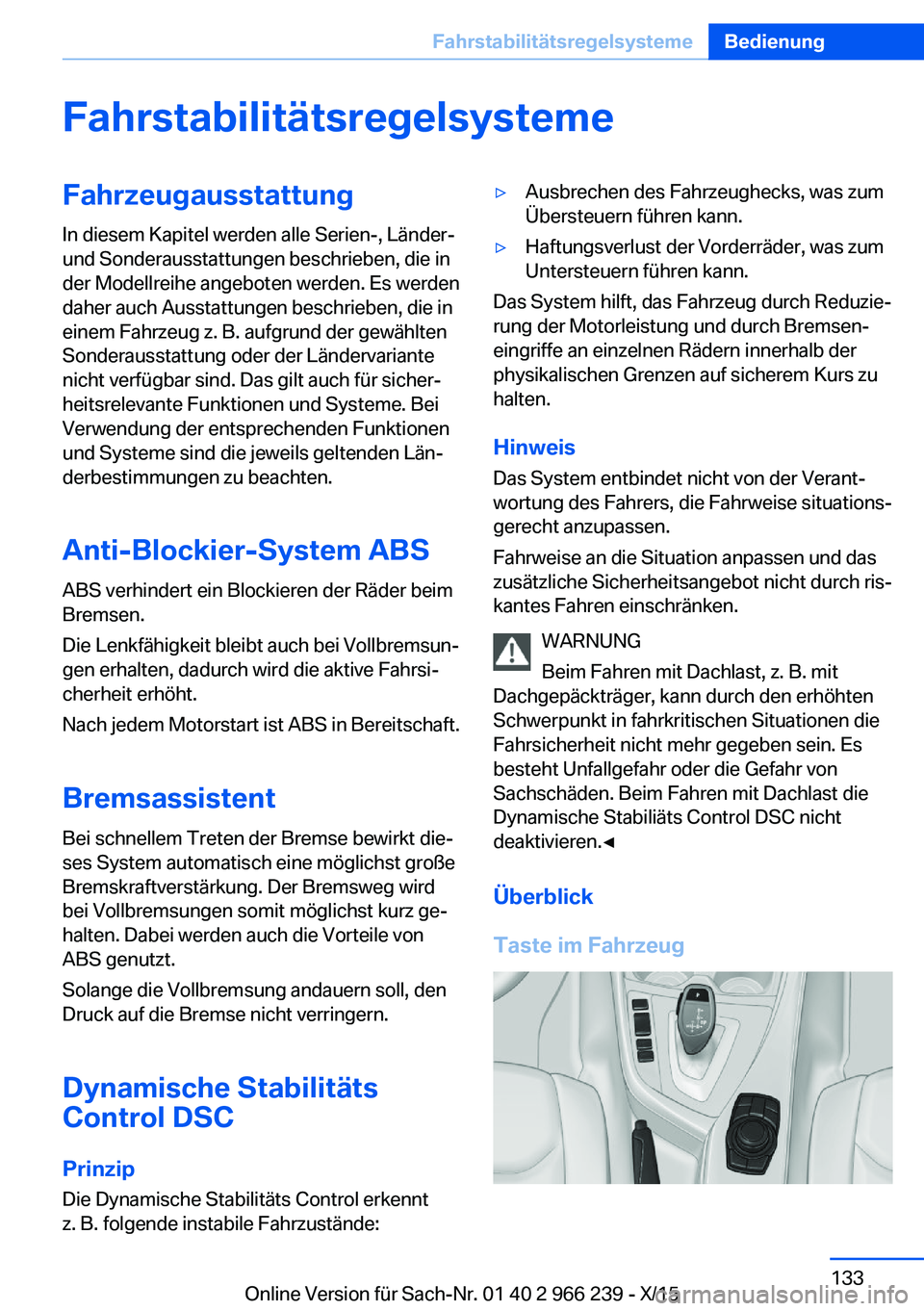 BMW 4 SERIES GRAN COUPE 2016 Betriebsanleitungen (in German) FahrstabilitätsregelsystemeFahrzeugausstattung
In diesem Kapitel werden alle Serien-, Länder-
und Sonderausstattungen beschrieben, die in
der Modellreihe angeboten werden. Es werden
daher auch Ausst BMW 4 SERIES GRAN COUPE 2016 Betriebsanleitungen (in German) FahrstabilitätsregelsystemeFahrzeugausstattung
In diesem Kapitel werden alle Serien-, Länder-
und Sonderausstattungen beschrieben, die in
der Modellreihe angeboten werden. Es werden
daher auch Ausst