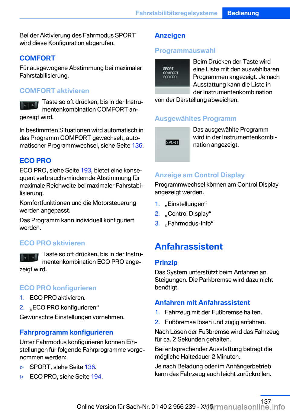 BMW 4 SERIES GRAN COUPE 2016 Betriebsanleitungen (in German) Bei der Aktivierung des Fahrmodus SPORT
wird diese Konfiguration abgerufen.
COMFORT
Für ausgewogene Abstimmung bei maximaler
Fahrstabilisierung.
COMFORT aktivieren Taste so oft drücken, bis in der I BMW 4 SERIES GRAN COUPE 2016 Betriebsanleitungen (in German) Bei der Aktivierung des Fahrmodus SPORT
wird diese Konfiguration abgerufen.
COMFORT
Für ausgewogene Abstimmung bei maximaler
Fahrstabilisierung.
COMFORT aktivieren Taste so oft drücken, bis in der I