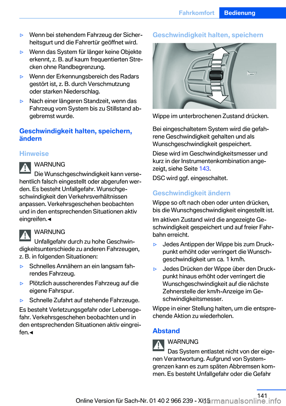 BMW 4 SERIES GRAN COUPE 2016 Betriebsanleitungen (in German) ▷Wenn bei stehendem Fahrzeug der Sicher‐
heitsgurt und die Fahrertür geöffnet wird.▷Wenn das System für länger keine Objekte
erkennt, z. B. auf kaum frequentierten Stre‐
cken ohne Randbegr BMW 4 SERIES GRAN COUPE 2016 Betriebsanleitungen (in German) ▷Wenn bei stehendem Fahrzeug der Sicher‐
heitsgurt und die Fahrertür geöffnet wird.▷Wenn das System für länger keine Objekte
erkennt, z. B. auf kaum frequentierten Stre‐
cken ohne Randbegr