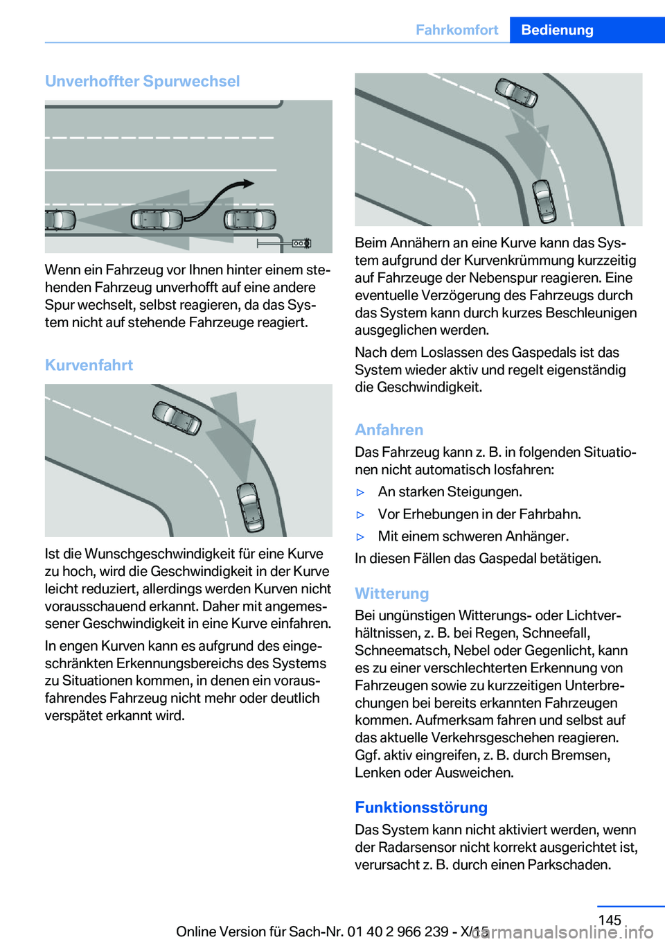 BMW 4 SERIES GRAN COUPE 2016 Betriebsanleitungen (in German) Unverhoffter Spurwechsel
Wenn ein Fahrzeug vor Ihnen hinter einem ste‐
henden Fahrzeug unverhofft auf eine andere
Spur wechselt, selbst reagieren, da das Sys‐
tem nicht auf stehende Fahrzeuge reag BMW 4 SERIES GRAN COUPE 2016 Betriebsanleitungen (in German) Unverhoffter Spurwechsel
Wenn ein Fahrzeug vor Ihnen hinter einem ste‐
henden Fahrzeug unverhofft auf eine andere
Spur wechselt, selbst reagieren, da das Sys‐
tem nicht auf stehende Fahrzeuge reag