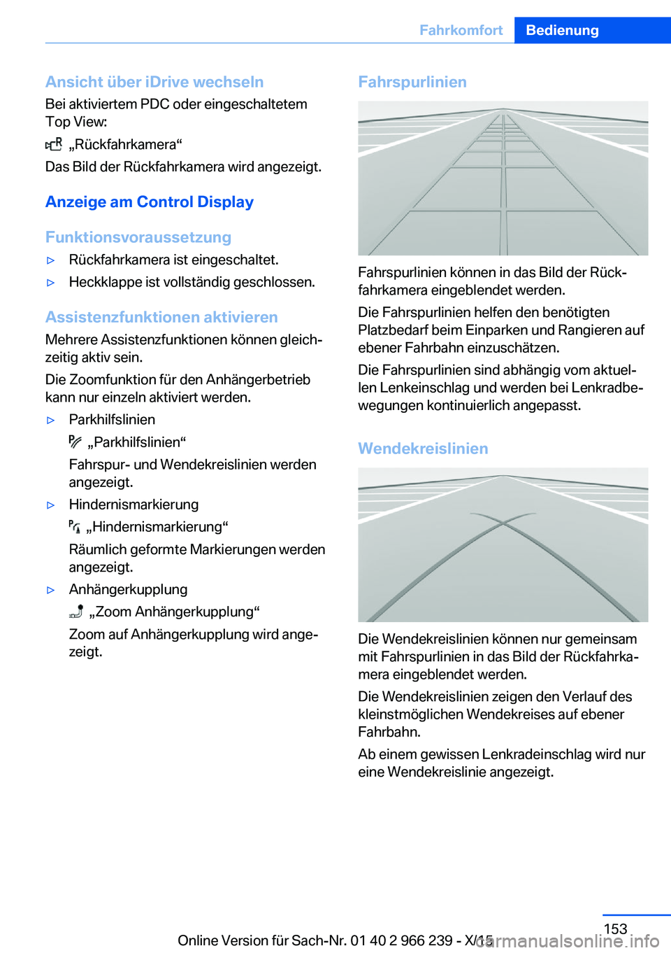 BMW 4 SERIES GRAN COUPE 2016 Betriebsanleitungen (in German) Ansicht über iDrive wechseln
Bei aktiviertem PDC oder eingeschaltetem
Top View:
„Rückfahrkamera“
Das Bild der Rückfahrkamera wird angezeigt.
Anzeige am Control Display
Funktionsvoraussetzung
BMW 4 SERIES GRAN COUPE 2016 Betriebsanleitungen (in German) Ansicht über iDrive wechseln
Bei aktiviertem PDC oder eingeschaltetem
Top View:
„Rückfahrkamera“
Das Bild der Rückfahrkamera wird angezeigt.
Anzeige am Control Display
Funktionsvoraussetzung